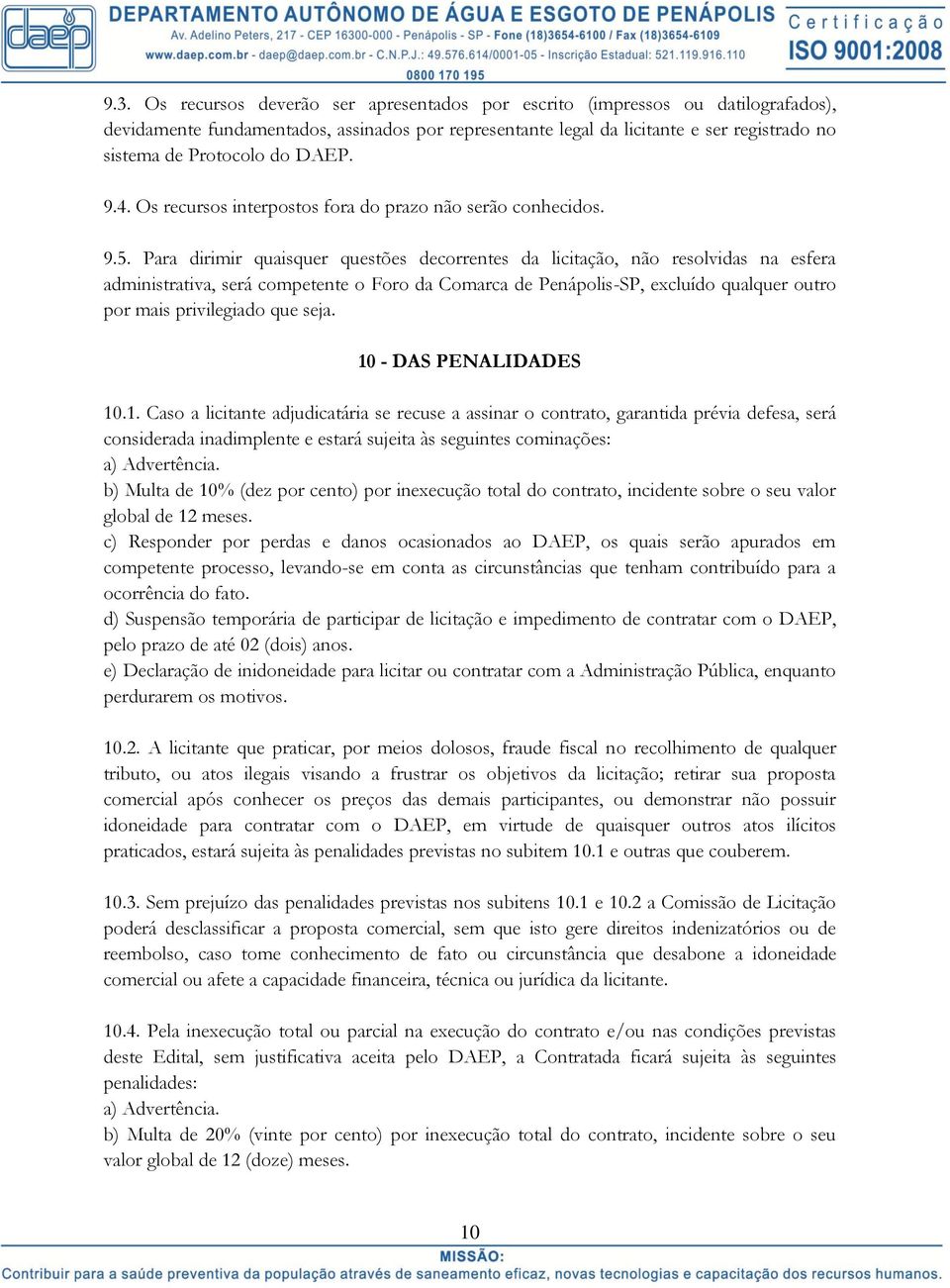 Para dirimir quaisquer questões decorrentes da licitação, não resolvidas na esfera administrativa, será competente o Foro da Comarca de Penápolis-SP, excluído qualquer outro por mais privilegiado que