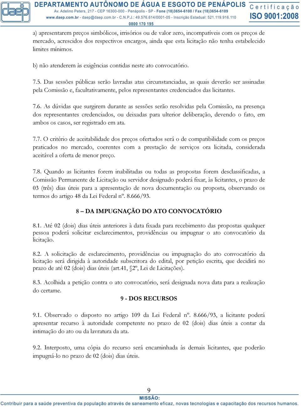 Das sessões públicas serão lavradas atas circunstanciadas, as quais deverão ser assinadas pela Comissão e, facultativamente, pelos representantes credenciados das licitantes. 7.6.