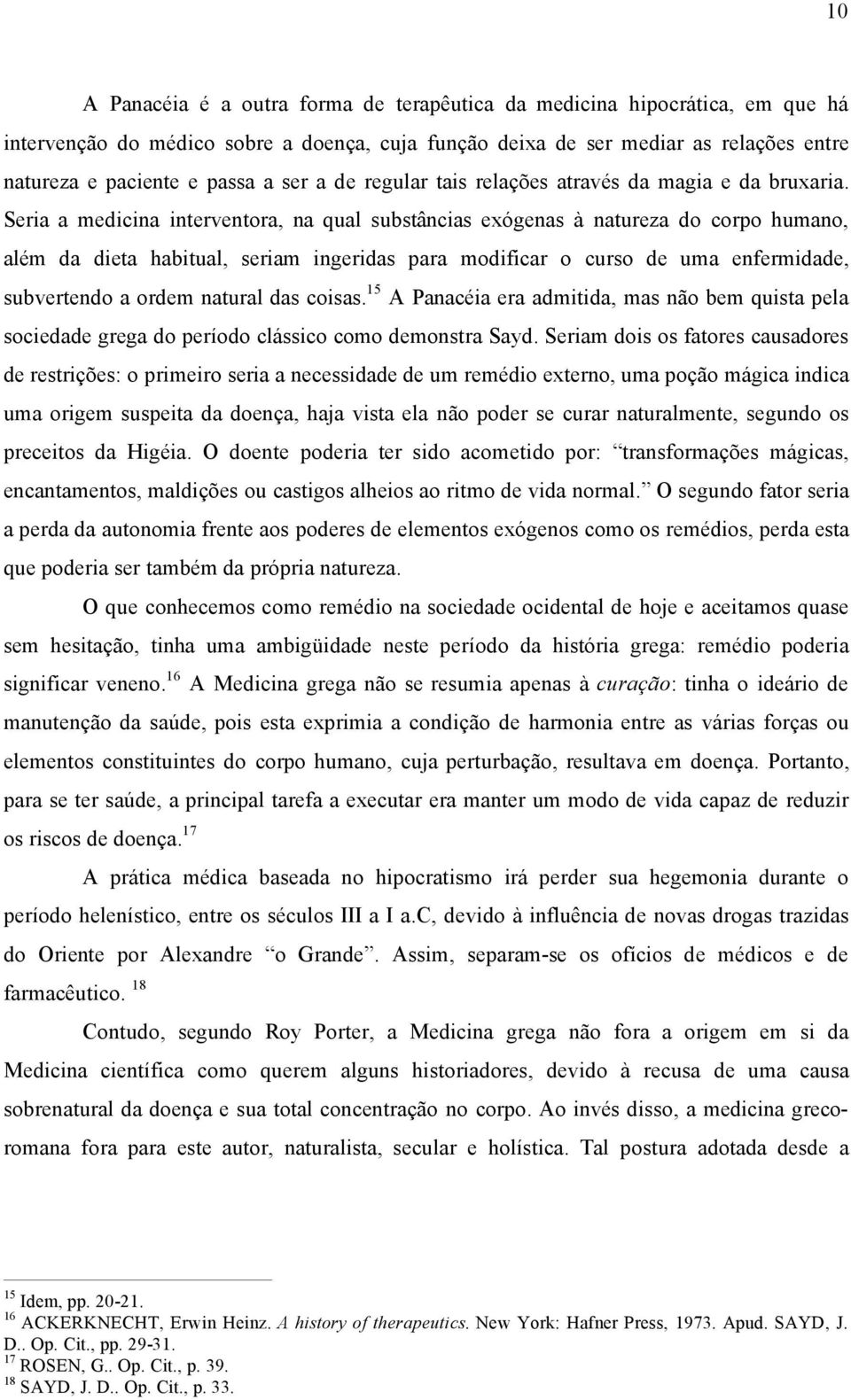 Seria a medicina interventora, na qual substüncias exágenas Ö natureza do corpo humano, alàm da dieta habitual, seriam ingeridas para modificar o curso de uma enfermidade, subvertendo a ordem natural