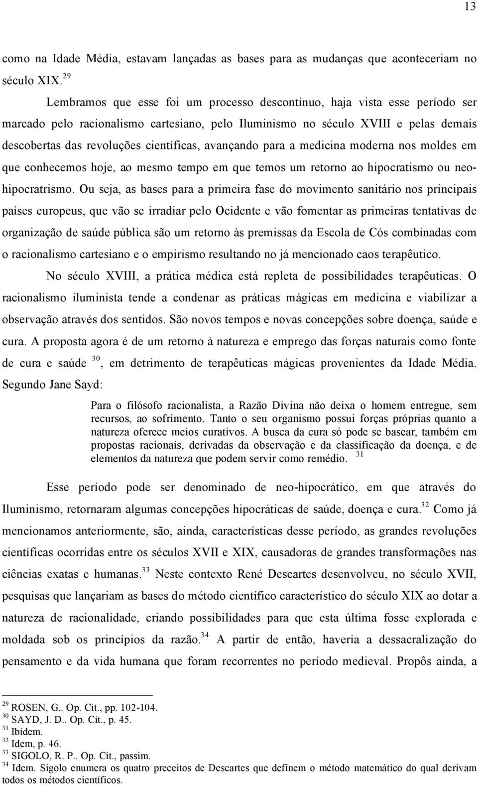 cientéficas, avanäando para a medicina moderna nos moldes em que conhecemos hoje, ao mesmo tempo em que temos um retorno ao hipocratismo ou neohipocratrismo.