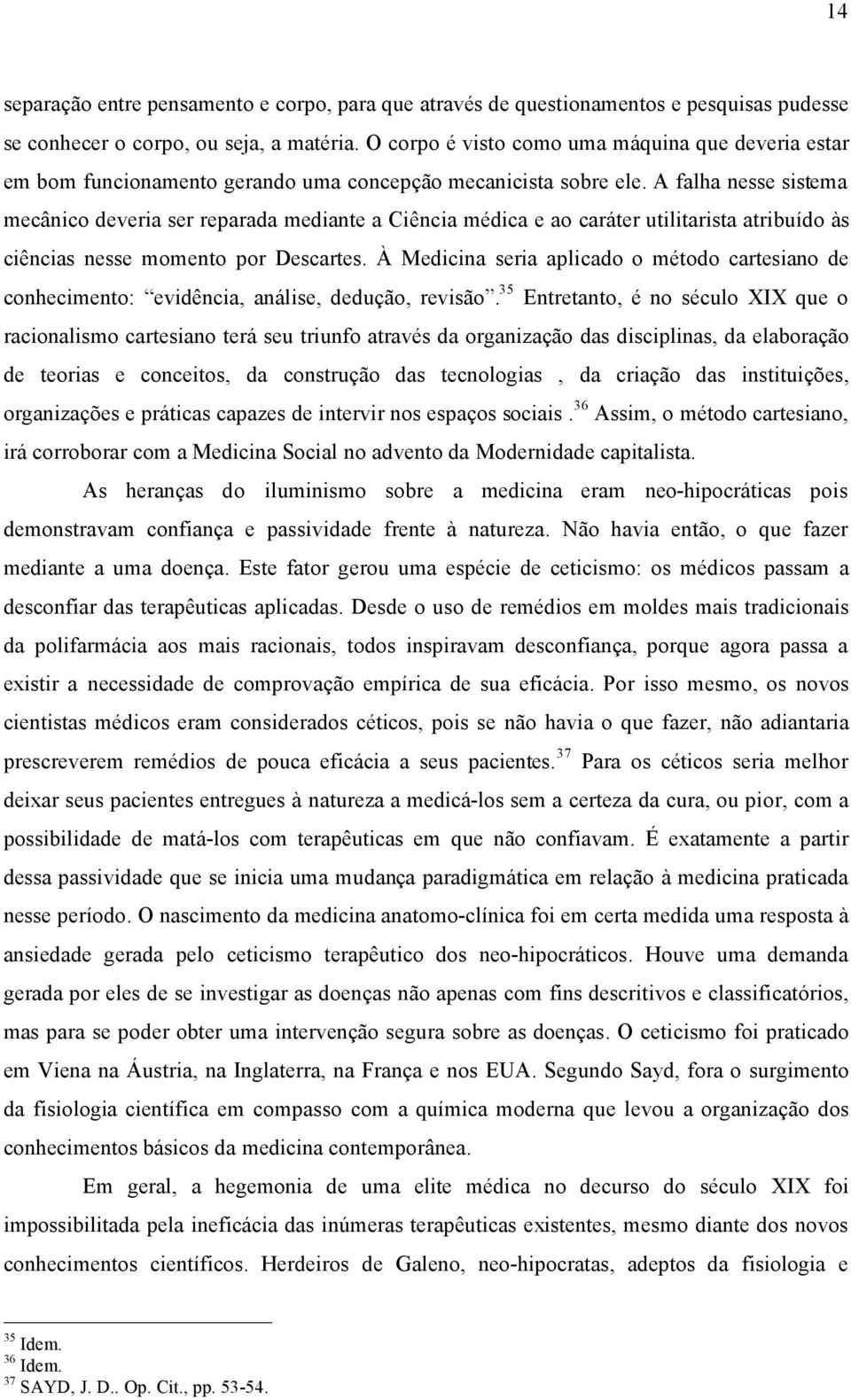 A falha nesse sistema mecünico deveria ser reparada mediante a Ciäncia màdica e ao carçter utilitarista atribuédo Ös ciäncias nesse momento por Descartes.