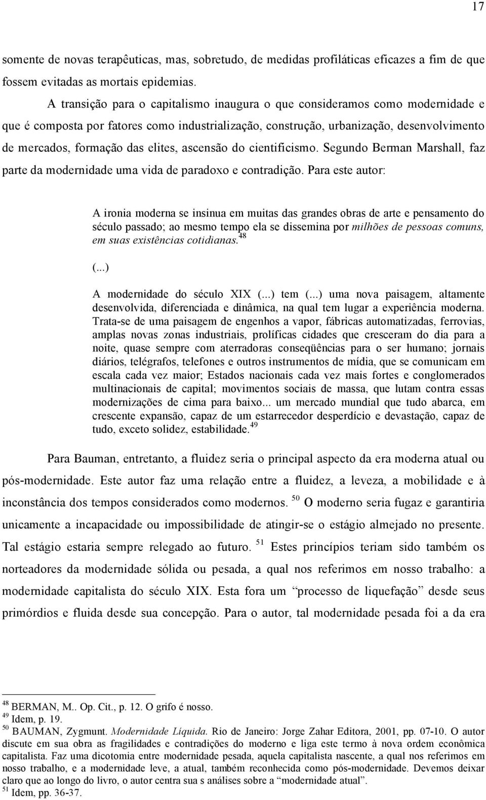 elites, ascensåo do cientificismo. Segundo Berman Marshall, faz parte da modernidade uma vida de paradoxo e contradiäåo.