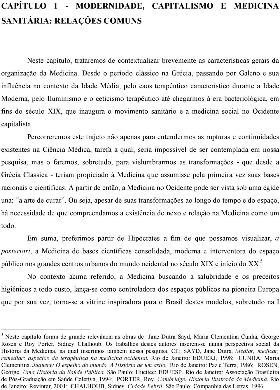 terapäutico atà chegarmos Ö era bacteriolágica, em fins do sàculo XIX, que inaugura o movimento sanitçrio e a medicina social no Ocidente capitalista.