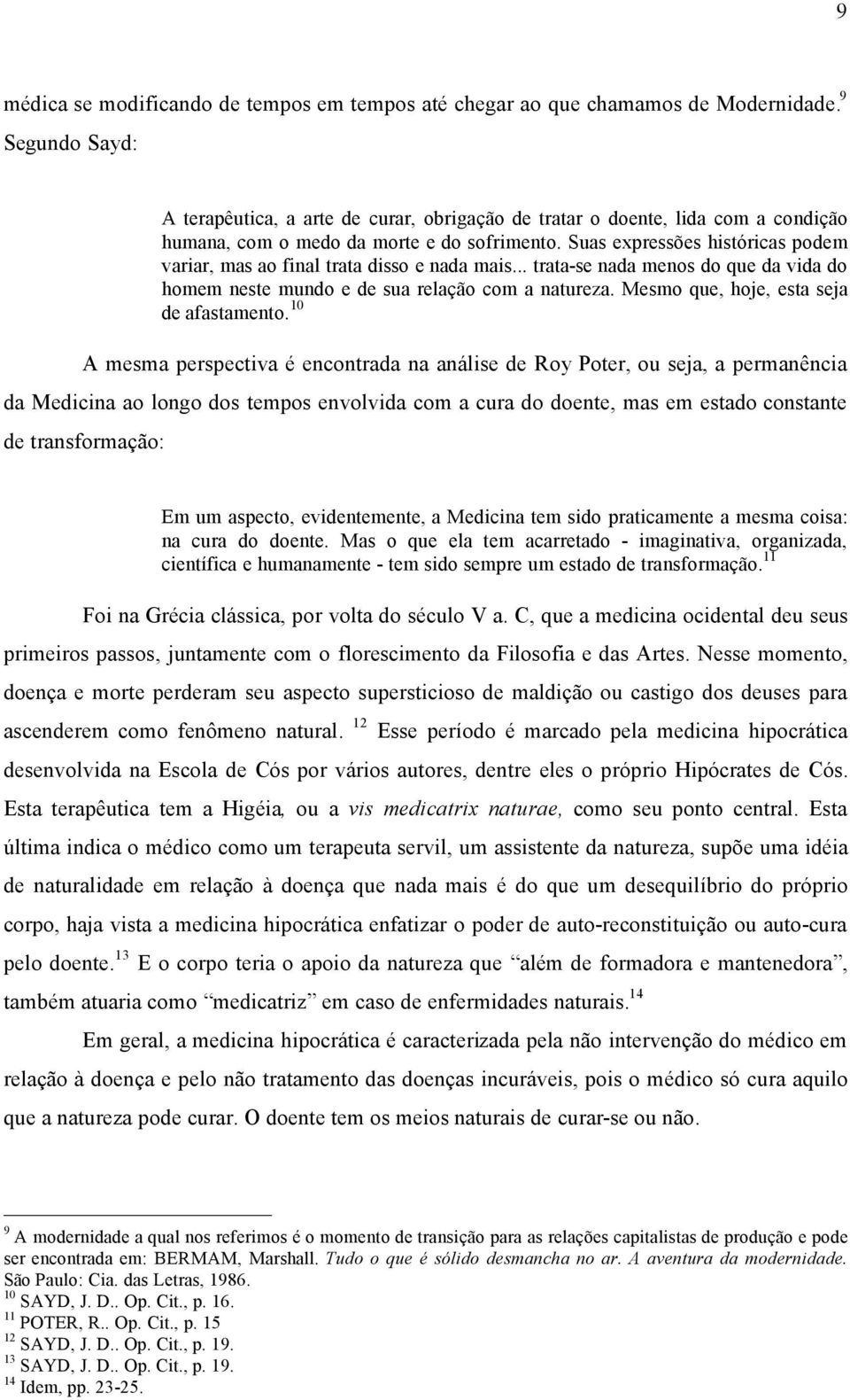 Suas expressâes histáricas podem variar, mas ao final trata disso e nada mais... trata-se nada menos do que da vida do homem neste mundo e de sua relaäåo com a natureza.