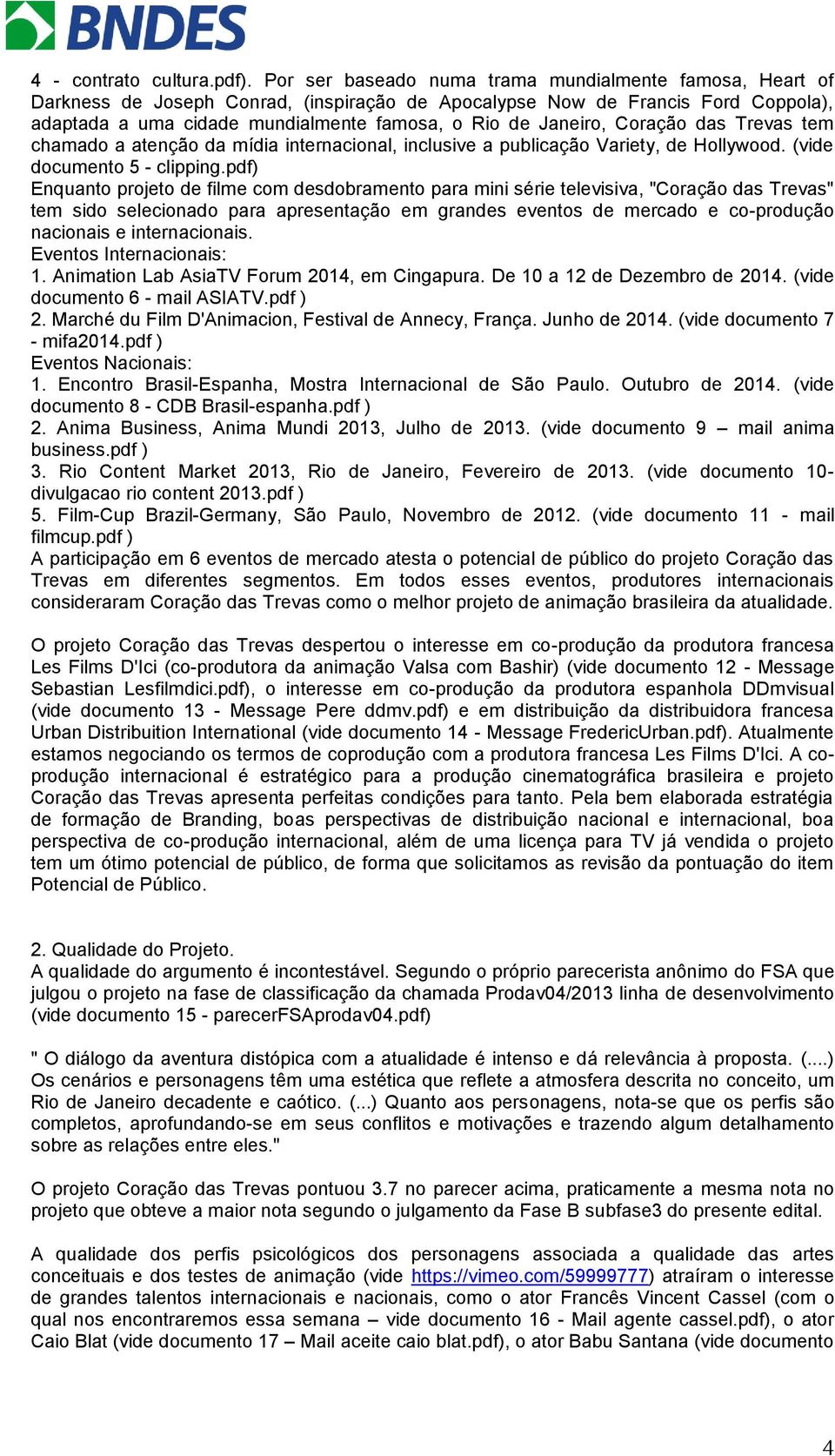 Janeiro, Coração das Trevas tem chamado a atenção da mídia internacional, inclusive a publicação Variety, de Hollywood. (vide documento 5 - clipping.