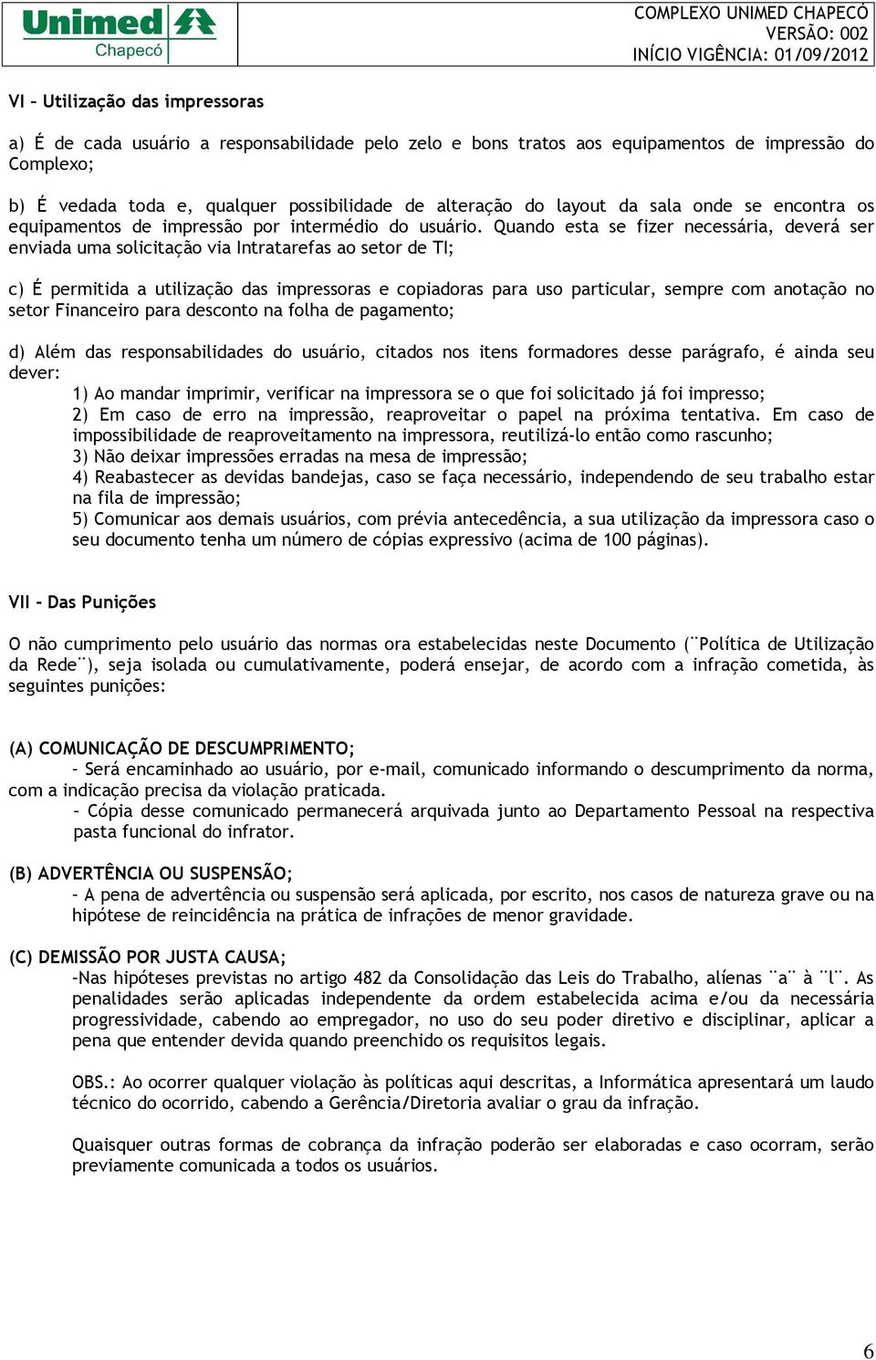 Quando esta se fizer necessária, deverá ser enviada uma solicitação via Intratarefas ao setor de TI; c) É permitida a utilização das impressoras e copiadoras para uso particular, sempre com anotação