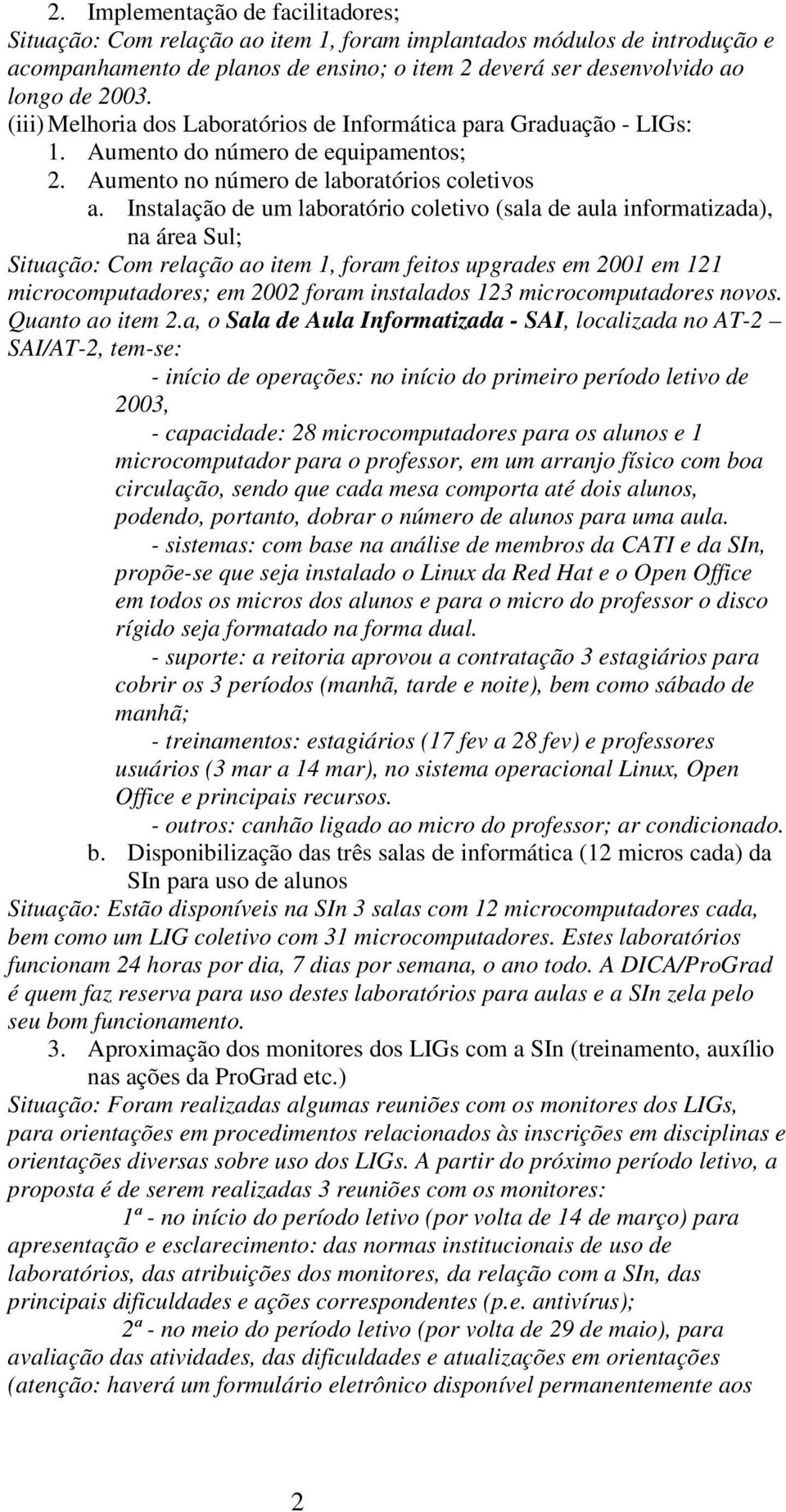 Instalação de um laboratório coletivo (sala de aula informatizada), na área ul; ituação: Com relação ao item 1, foram feitos upgrades em 2001 em 121 microcomputadores; em 2002 foram instalados 123