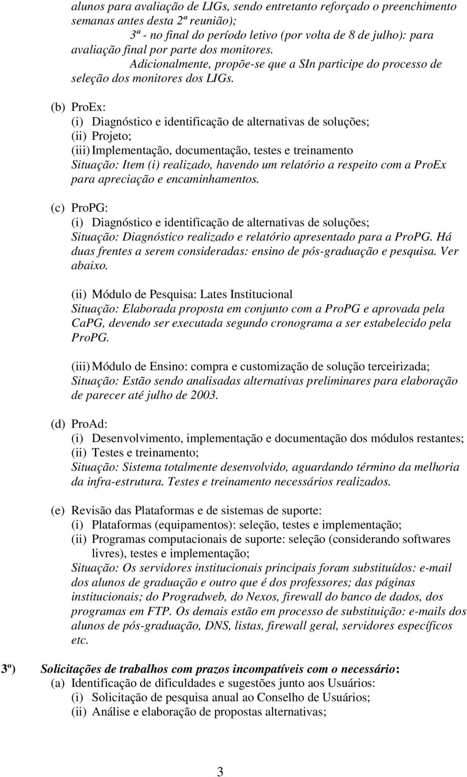 (b) ProEx: (i) Diagnóstico e identificação de alternativas de soluções; (ii) Projeto; (iii) Implementação, documentação, testes e treinamento ituação: Item (i) realizado, havendo um relatório a