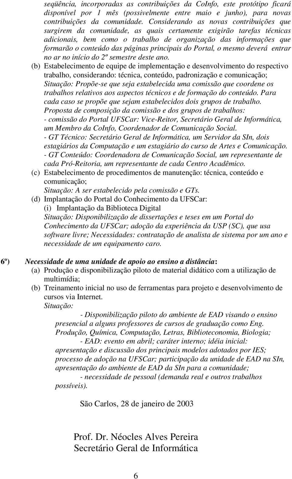 das páginas principais do Portal, o mesmo deverá entrar no ar no início do 2º semestre deste ano.