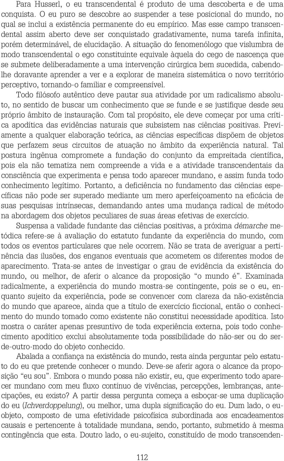 Mas esse campo transcendental assim aberto deve ser conquistado gradativamente, numa tarefa infinita, porém determinável, de elucidação.