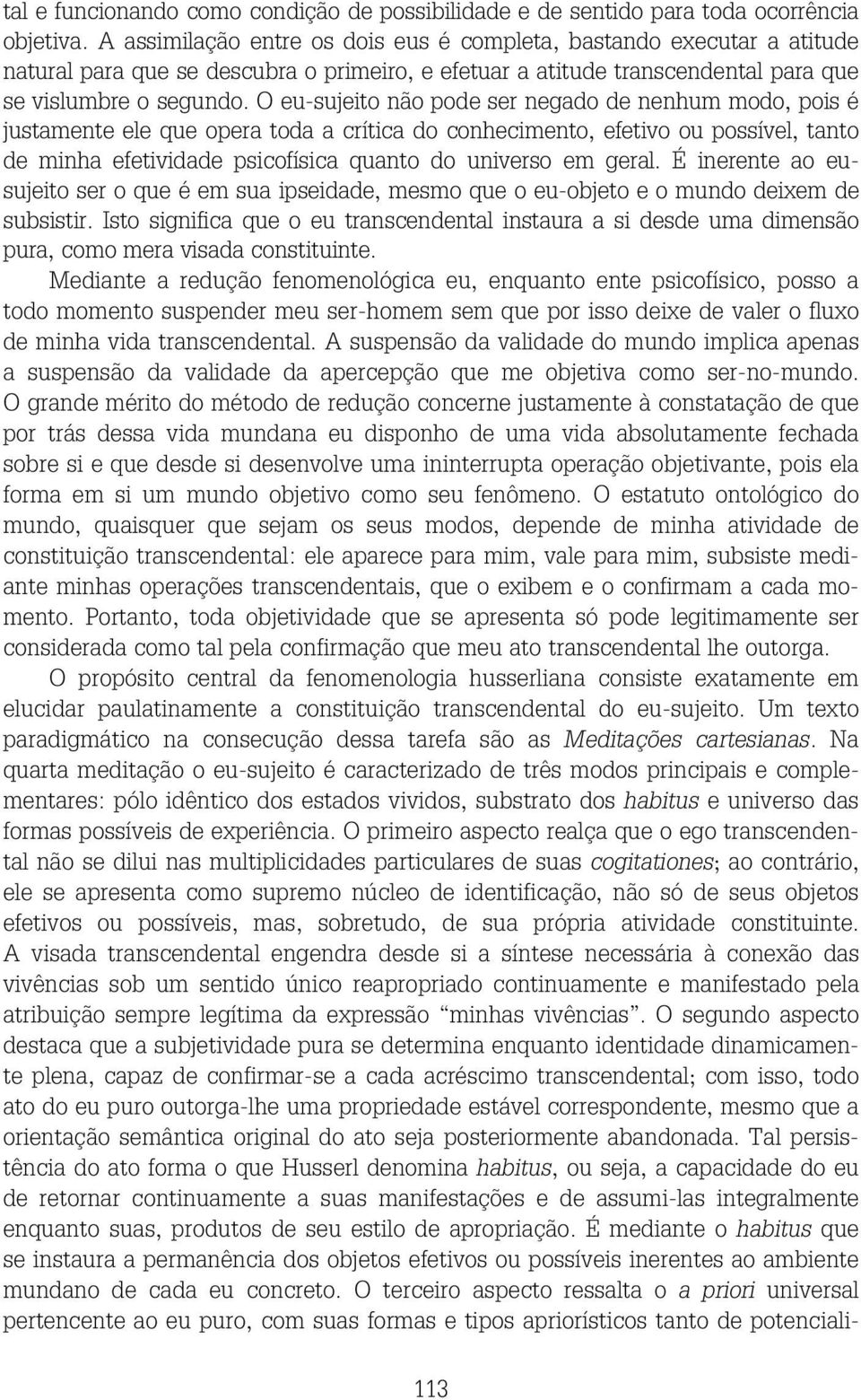 O eu-sujeito não pode ser negado de nenhum modo, pois é justamente ele que opera toda a crítica do conhecimento, efetivo ou possível, tanto de minha efetividade psicofísica quanto do universo em