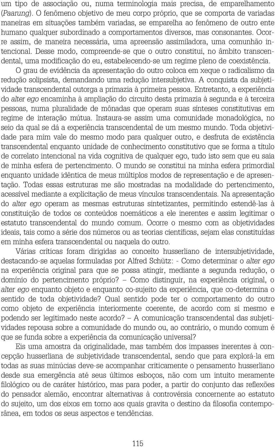 diversos, mas consonantes. Ocorre assim, de maneira necessária, uma apreensão assimiladora, uma comunhão intencional.