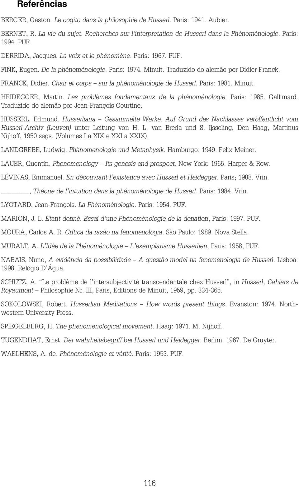 Chair et corps sur la phénoménologie de Husserl. Paris: 1981. Minuit. HEIDEGGER, Martin. Les problèmes fondamentaux de la phénoménologie. Paris: 1985. Gallimard.