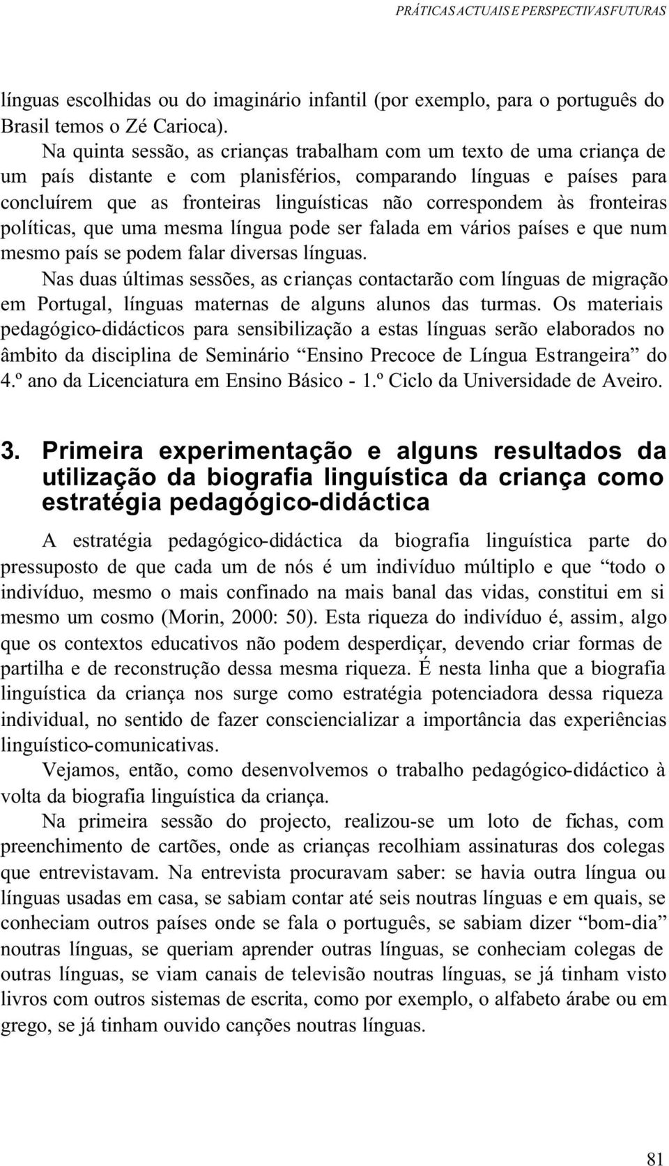 às fronteiras políticas, que uma mesma língua pode ser falada em vários países e que num mesmo país se podem falar diversas línguas.