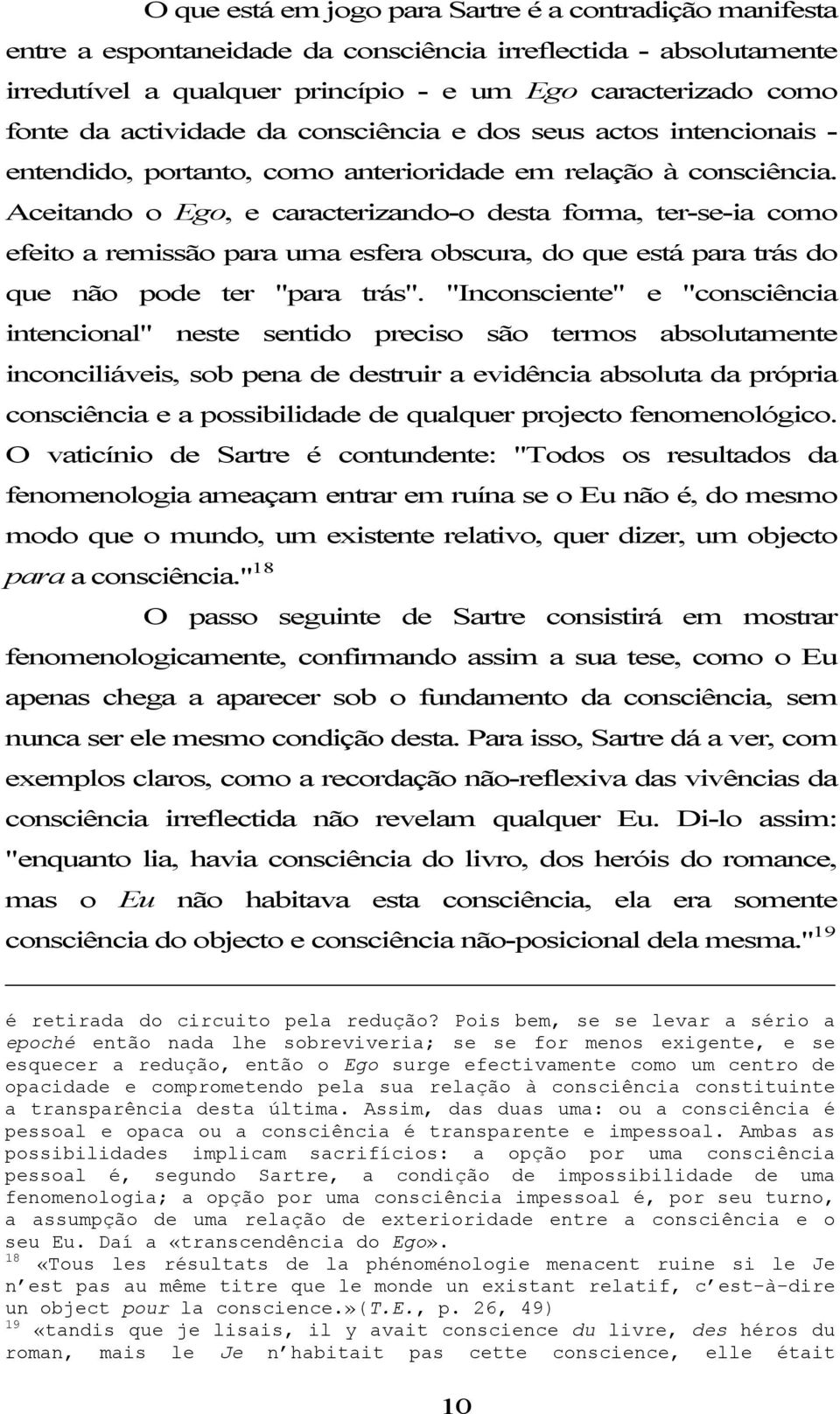 Aceitando o Ego, e caracterizando-o desta forma, ter-se-ia como efeito a remissão para uma esfera obscura, do que está para trás do que não pode ter "para trás".