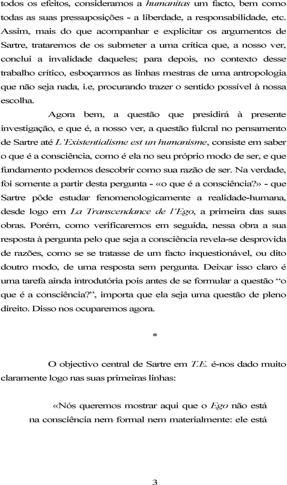 crítico, esboçarmos as linhas mestras de uma antropologia que não seja nada, i.e, procurando trazer o sentido possível à nossa escolha.