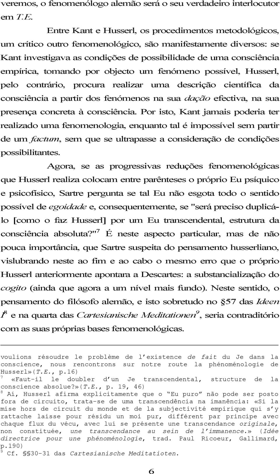 tomando por objecto um fenómeno possível, Husserl, pelo contrário, procura realizar uma descrição científica da consciência a partir dos fenómenos na sua dação efectiva, na sua presença concreta à