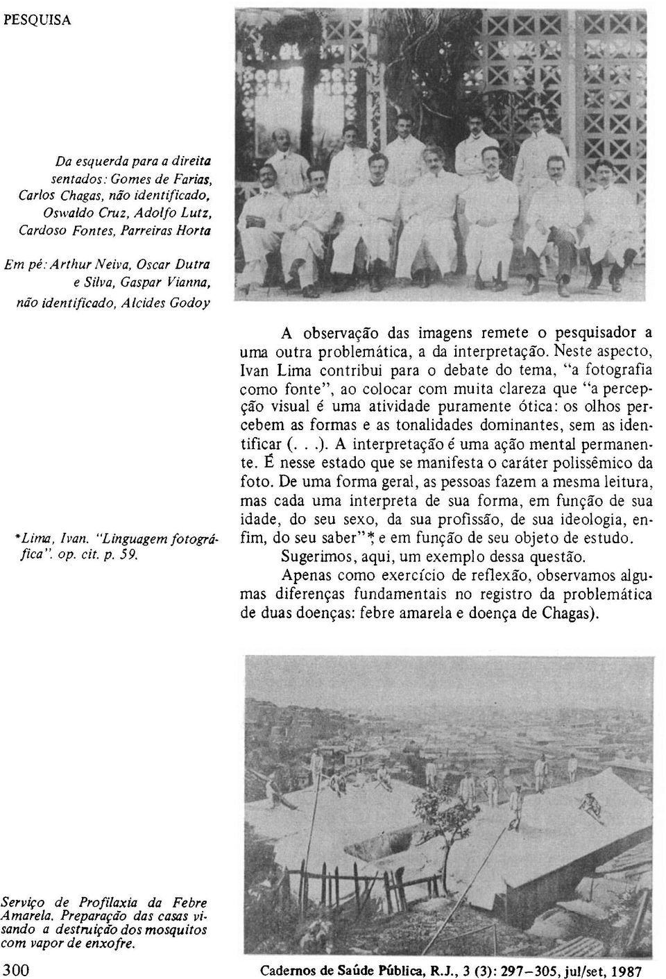 e as tonalidades dominantes, sem as identificar (...). A interpretação é uma ação mental permanente. É nesse estado que se manifesta o caráter polissêmico da foto.