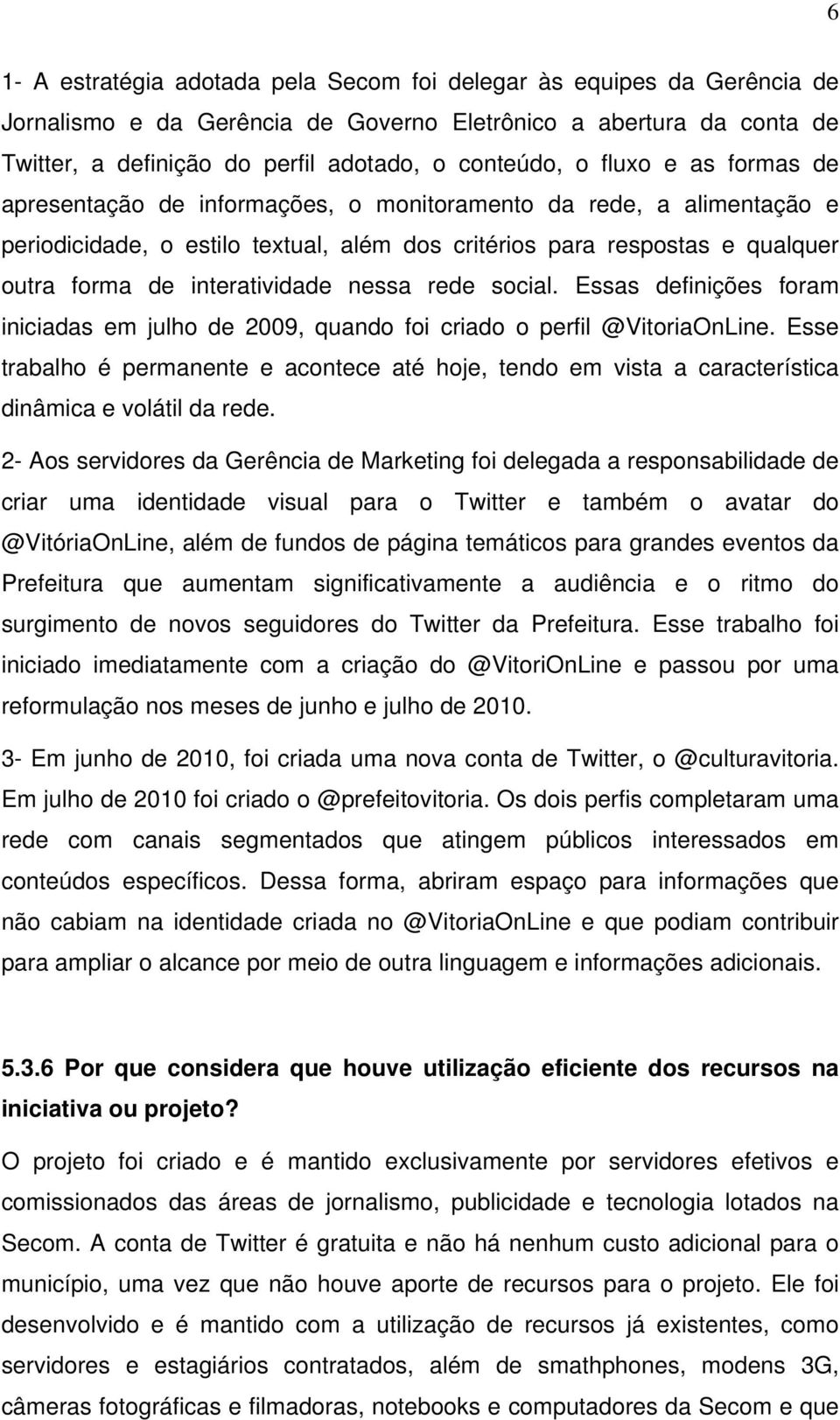 nessa rede social. Essas definições foram iniciadas em julho de 2009, quando foi criado o perfil @VitoriaOnLine.