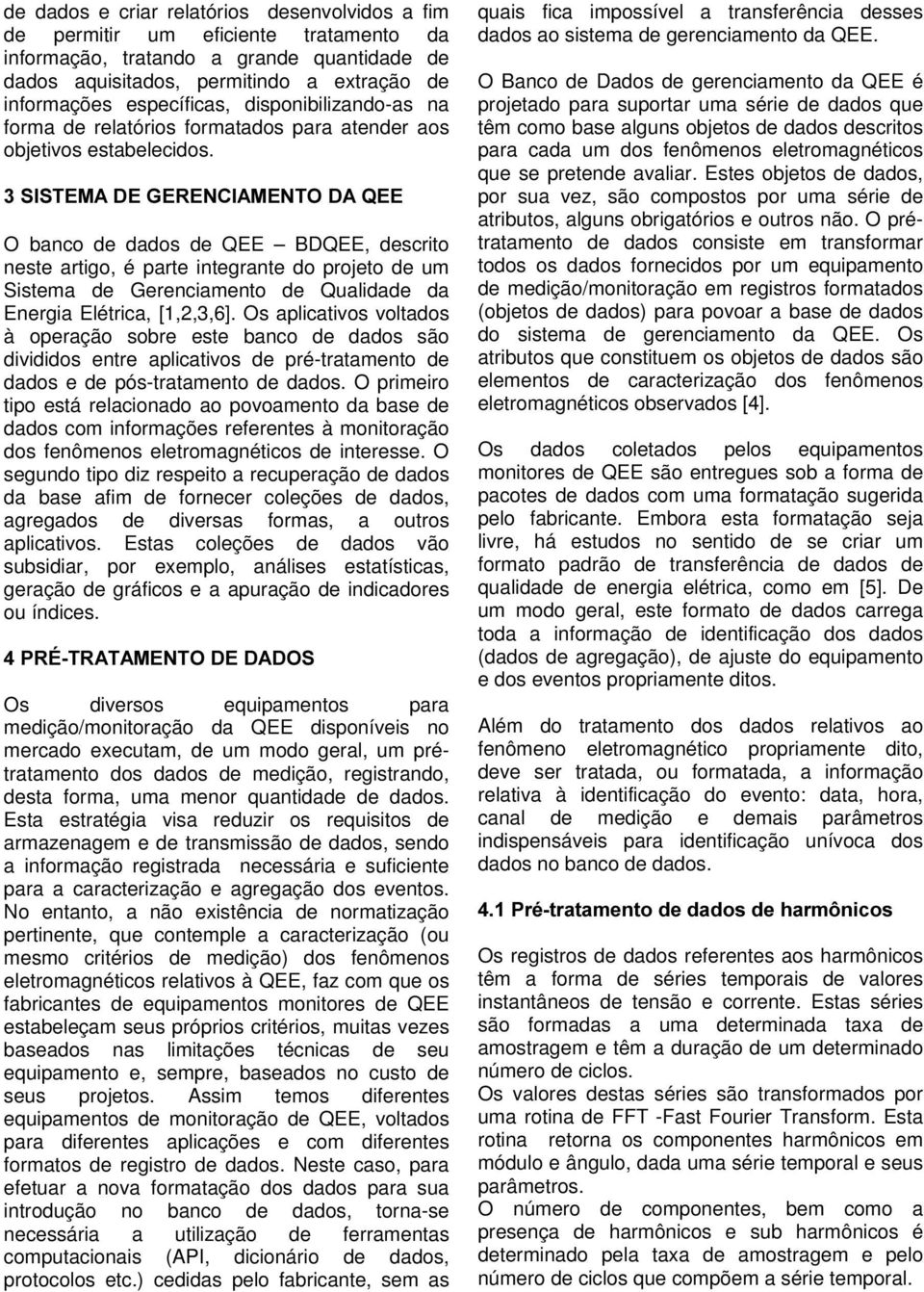 6,67(0$'(*(5(1&,$0(172'$4(( O banco de dados de QEE BDQEE, descrito neste artigo, é parte integrante do projeto de um Sistema de Gerenciamento de Qualidade da Energia Elétrica, [1,2,3,6].