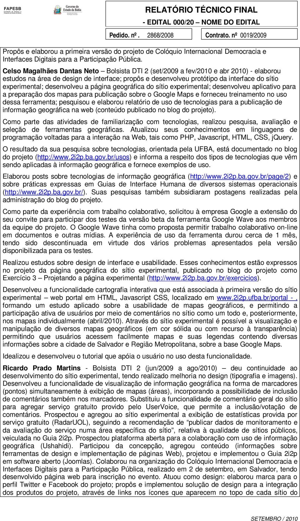 desenvolveu a página geográfica do sítio experimental; desenvolveu aplicativo para a preparação dos mapas para publicação sobre o Google Maps e forneceu treinamento no uso dessa ferramenta; pesquisou