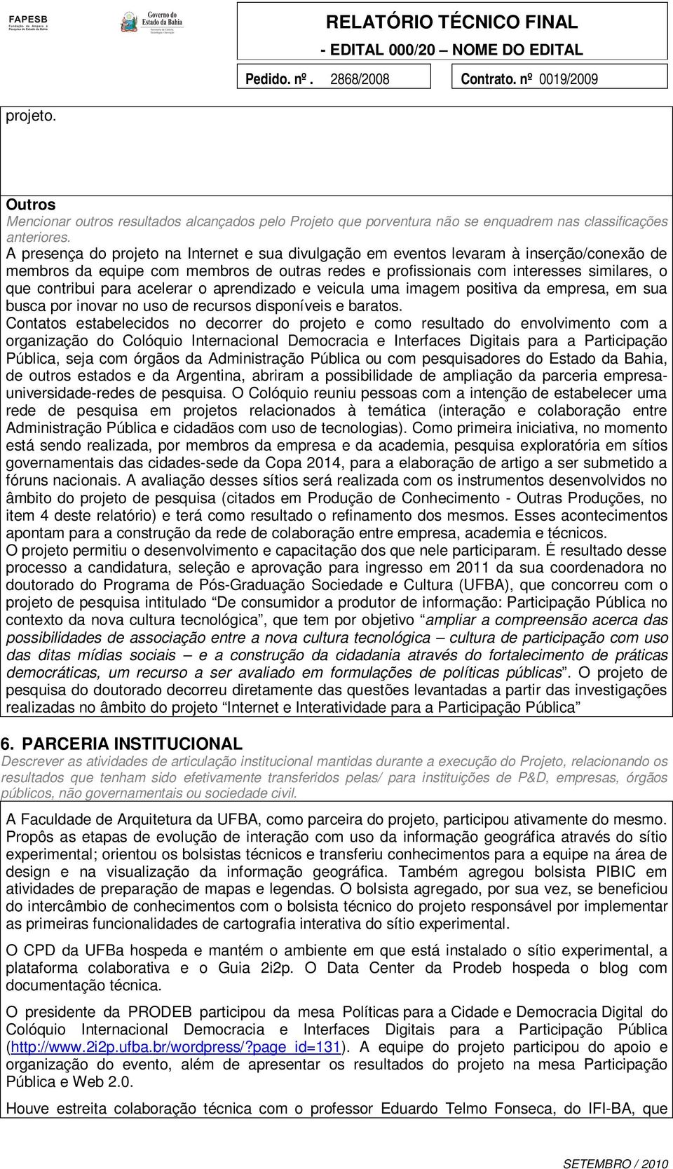 para acelerar o aprendizado e veicula uma imagem positiva da empresa, em sua busca por inovar no uso de recursos disponíveis e baratos.