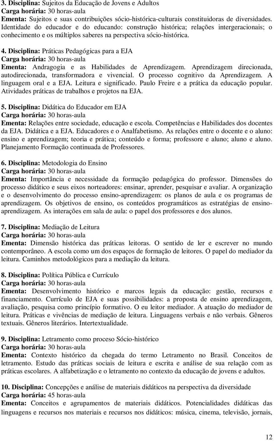 Disciplina: Práticas Pedagógicas para a EJA Ementa: Andragogia e as Habilidades de Aprendizagem. Aprendizagem direcionada, autodirecionada, transformadora e vivencial.