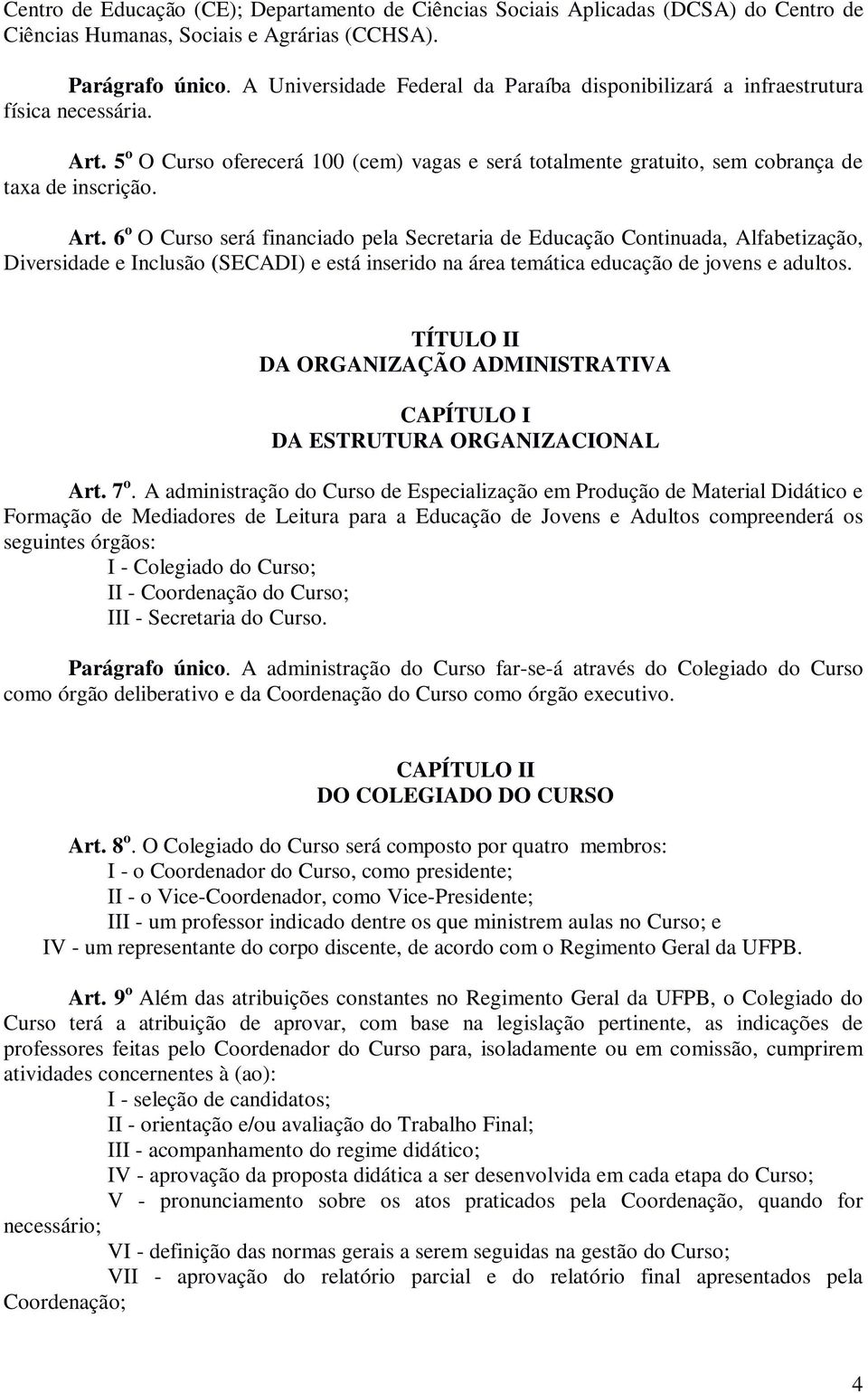 5 o O Curso oferecerá 100 (cem) vagas e será totalmente gratuito, sem cobrança de taxa de inscrição. Art.