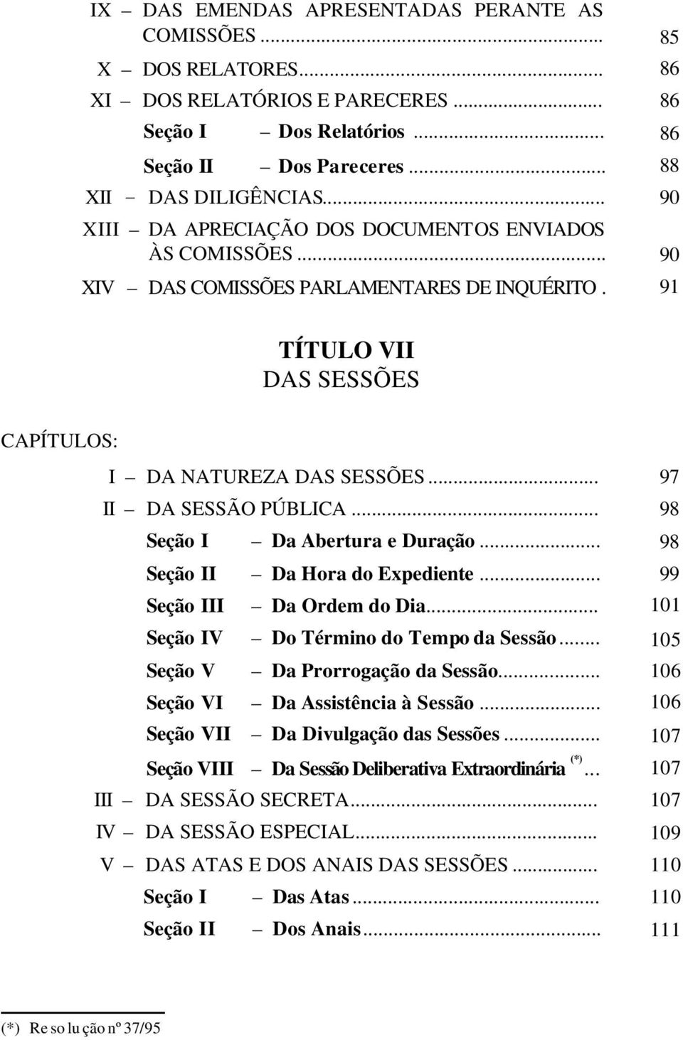 .. 97 II DA SESSÃO PÚBLICA... 98 Seção I Da Aber tu ra e Duração... 98 Seção II Da Hora do Expediente... 99 Seção III Da Ordem do Dia... 101 Seção IV Do Término do Tempo da Sessão.