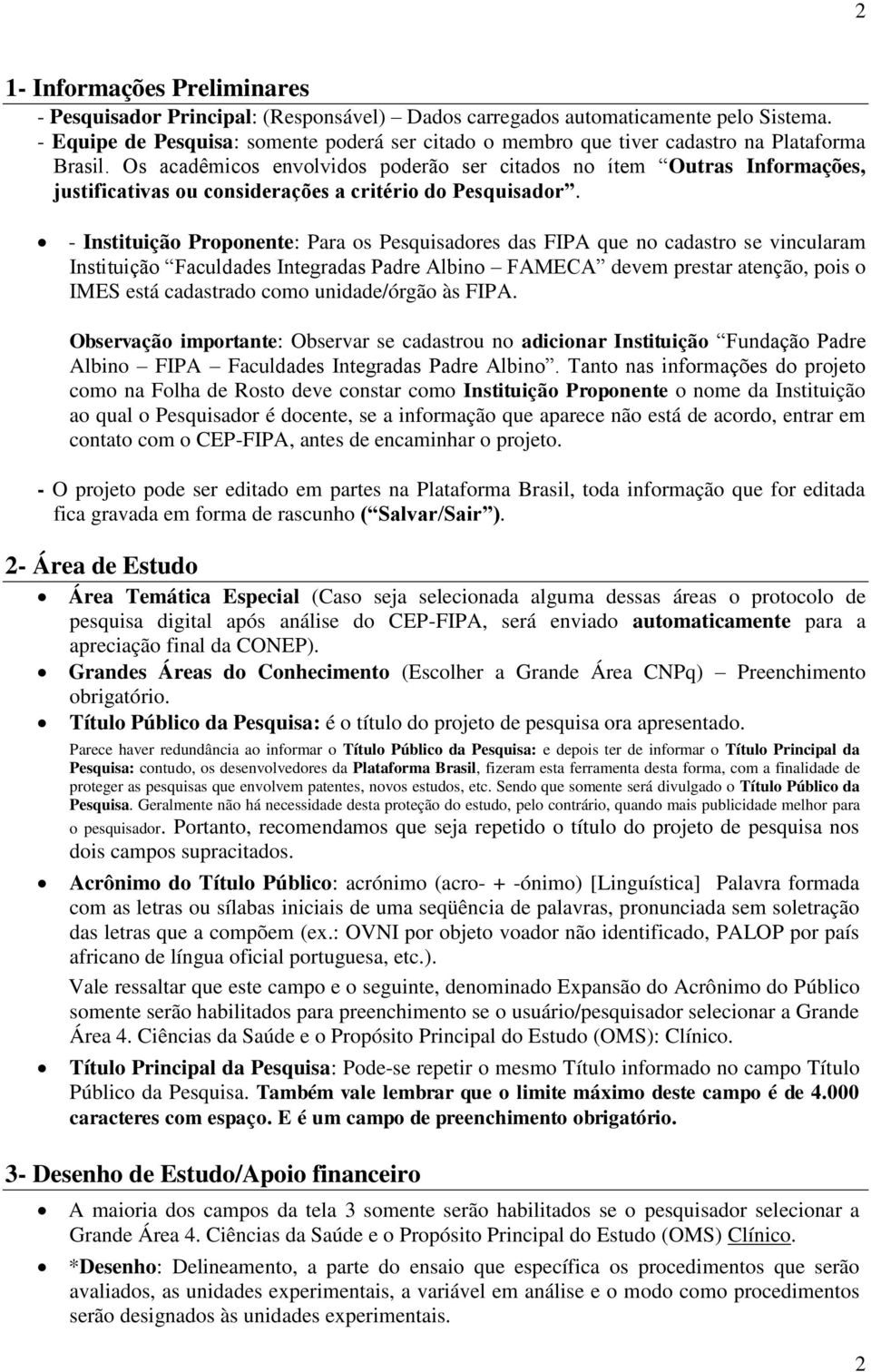 Os acadêmicos envolvidos poderão ser citados no ítem Outras Informações, justificativas ou considerações a critério do Pesquisador.