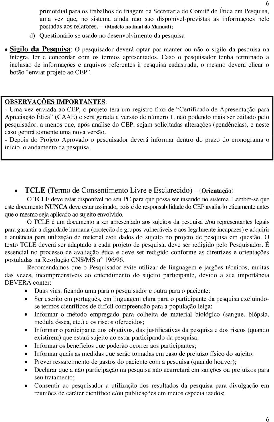 com os termos apresentados. Caso o pesquisador tenha terminado a inclusão de informações e arquivos referentes à pesquisa cadastrada, o mesmo deverá clicar o botão enviar projeto ao CEP.