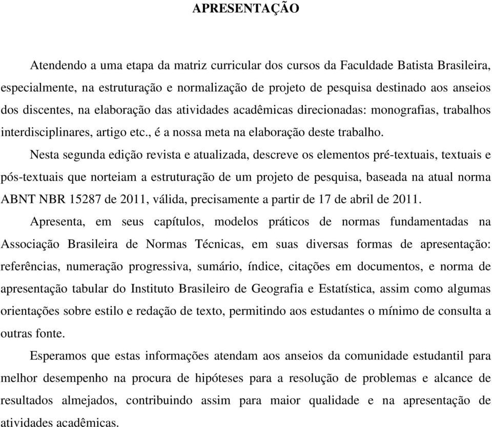 Nesta segunda edição revista e atualizada, descreve os elementos pré-textuais, textuais e pós-textuais que norteiam a estruturação de um projeto de pesquisa, baseada na atual norma ABNT NBR 15287 de