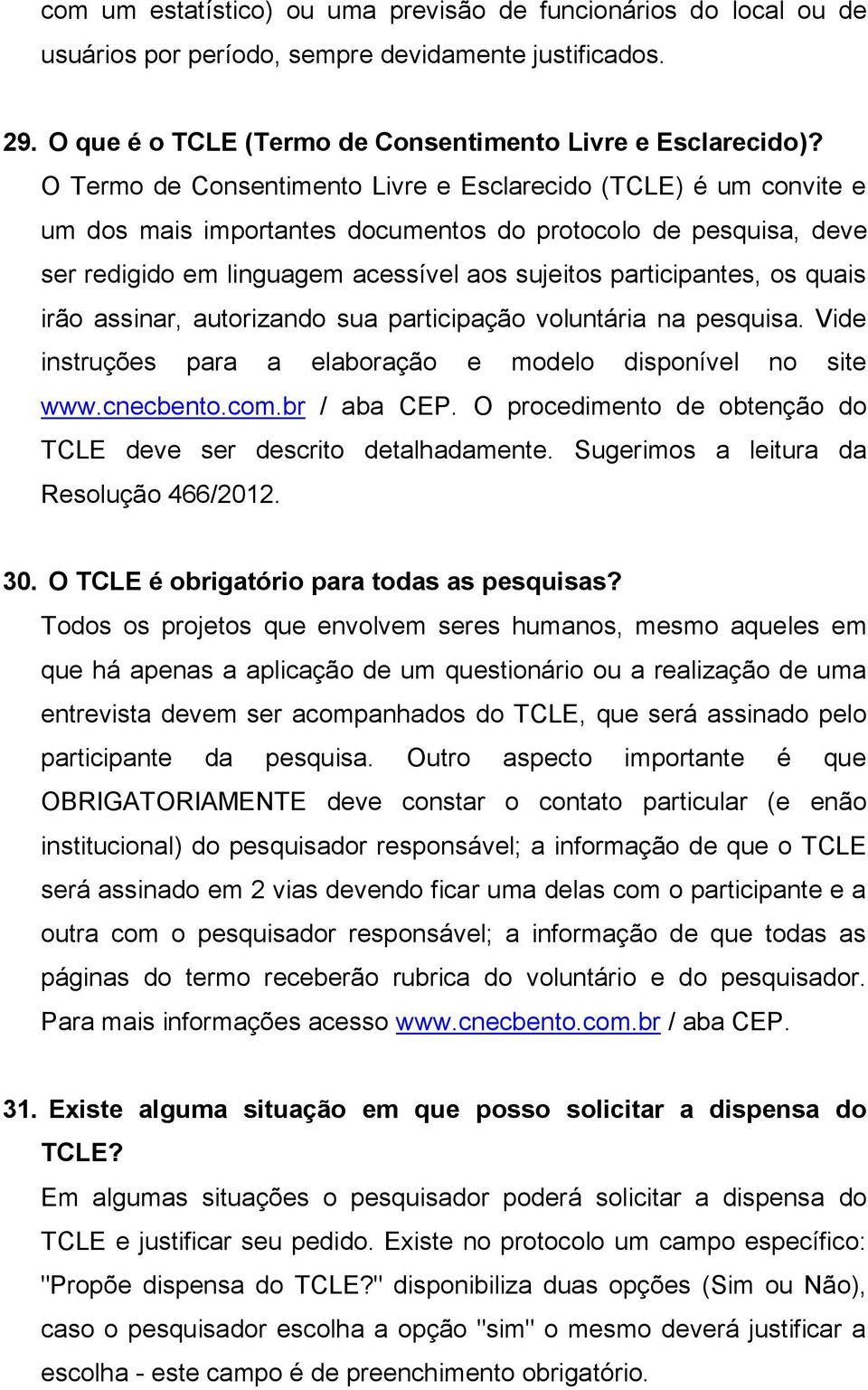 quais irão assinar, autorizando sua participação voluntária na pesquisa. Vide instruções para a elaboração e modelo disponível no site www.cnecbento.com.br / aba CEP.
