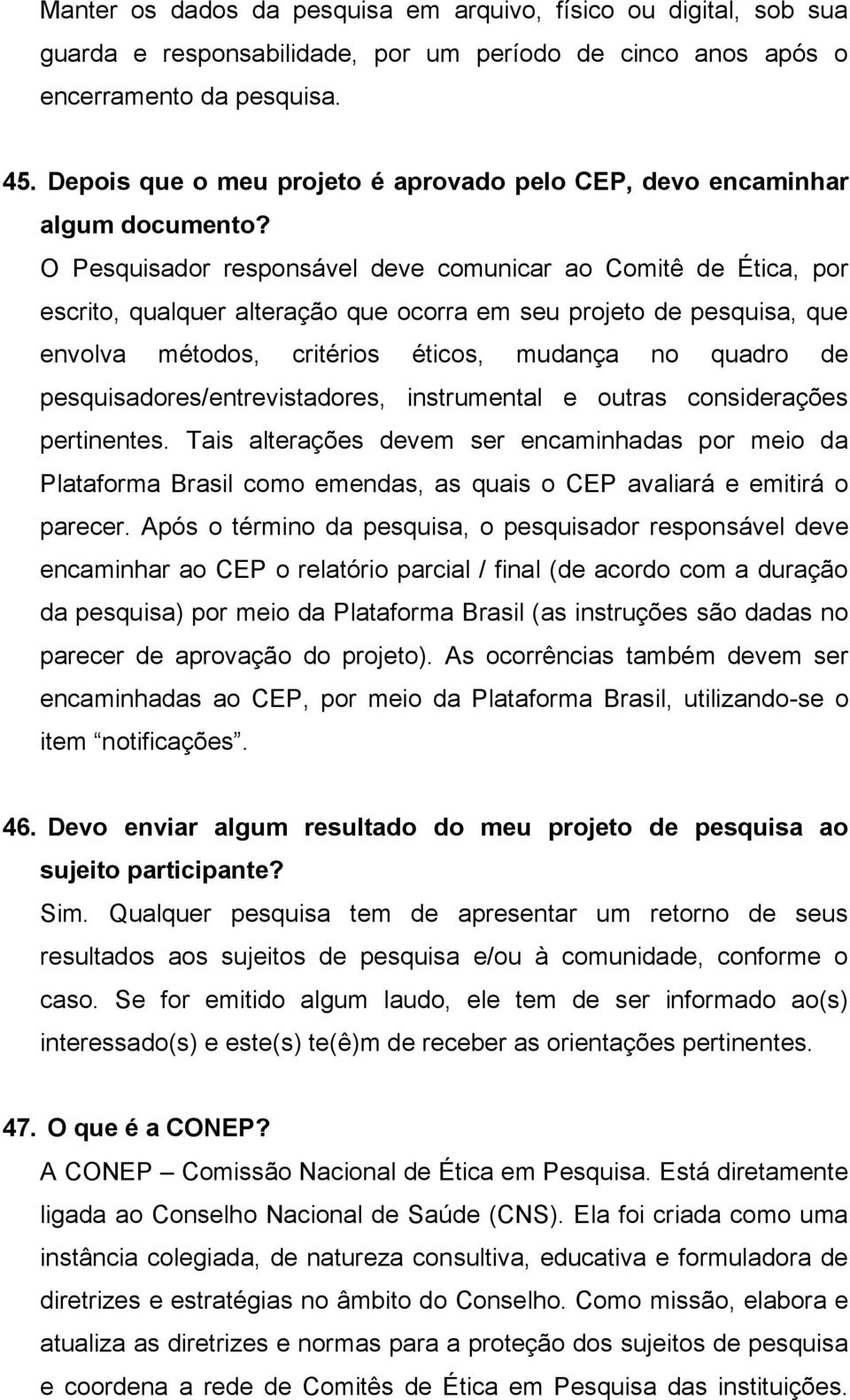 O Pesquisador responsável deve comunicar ao Comitê de Ética, por escrito, qualquer alteração que ocorra em seu projeto de pesquisa, que envolva métodos, critérios éticos, mudança no quadro de