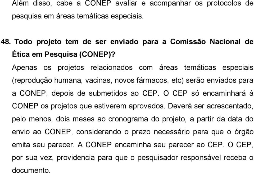 Apenas os projetos relacionados com áreas temáticas especiais (reprodução humana, vacinas, novos fármacos, etc) serão enviados para a CONEP, depois de submetidos ao CEP.