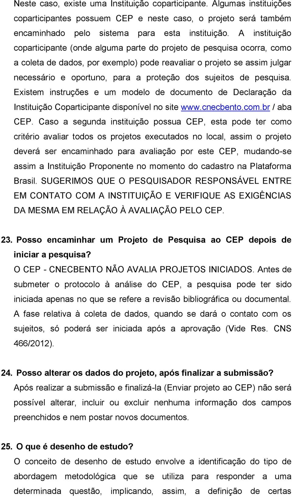 sujeitos de pesquisa. Existem instruções e um modelo de documento de Declaração da Instituição Coparticipante disponível no site www.cnecbento.com.br / aba CEP.