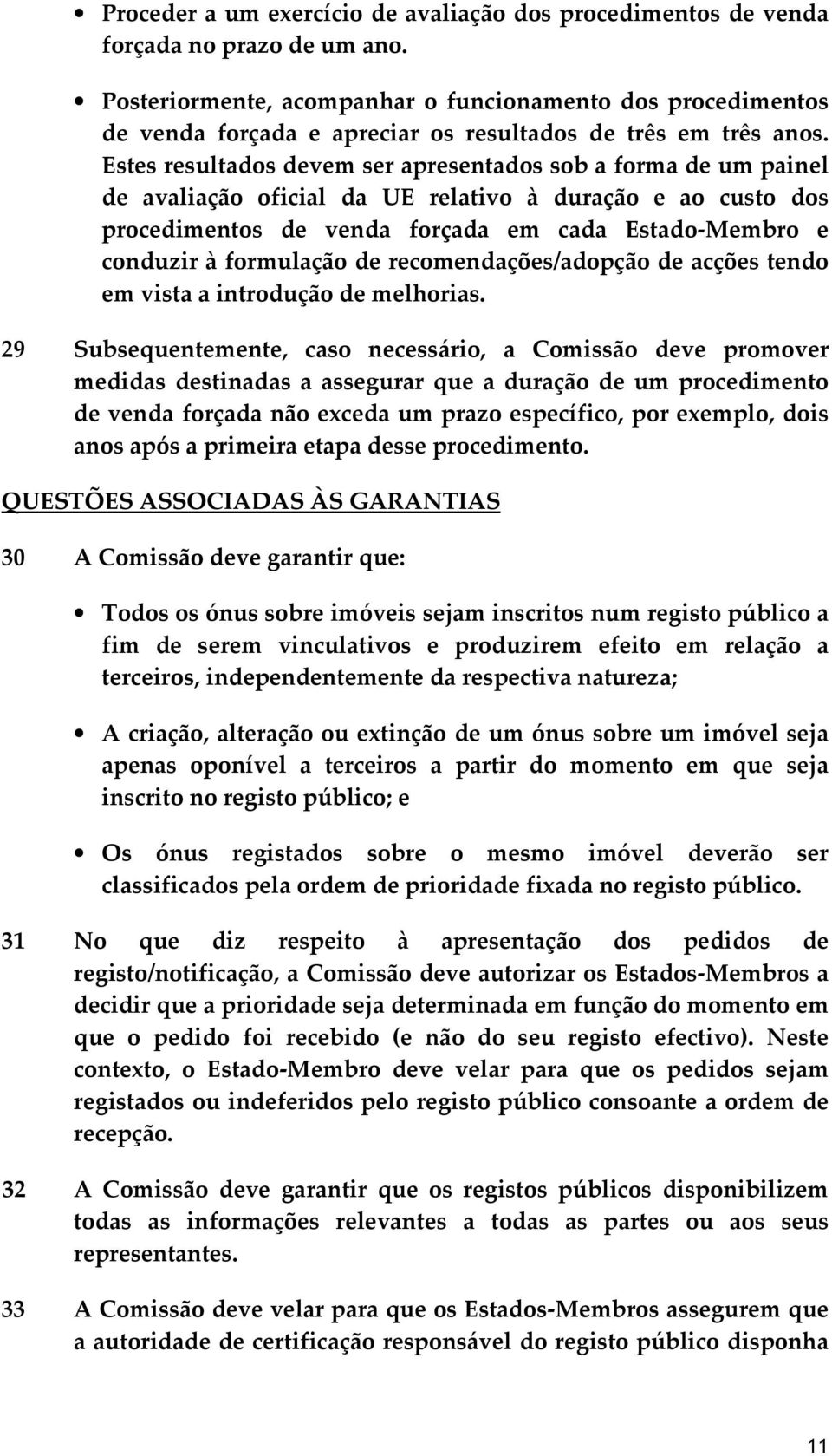 Estes resultados devem ser apresentados sob a forma de um painel de avaliação oficial da UE relativo à duração e ao custo dos procedimentos de venda forçada em cada Estado-Membro e conduzir à