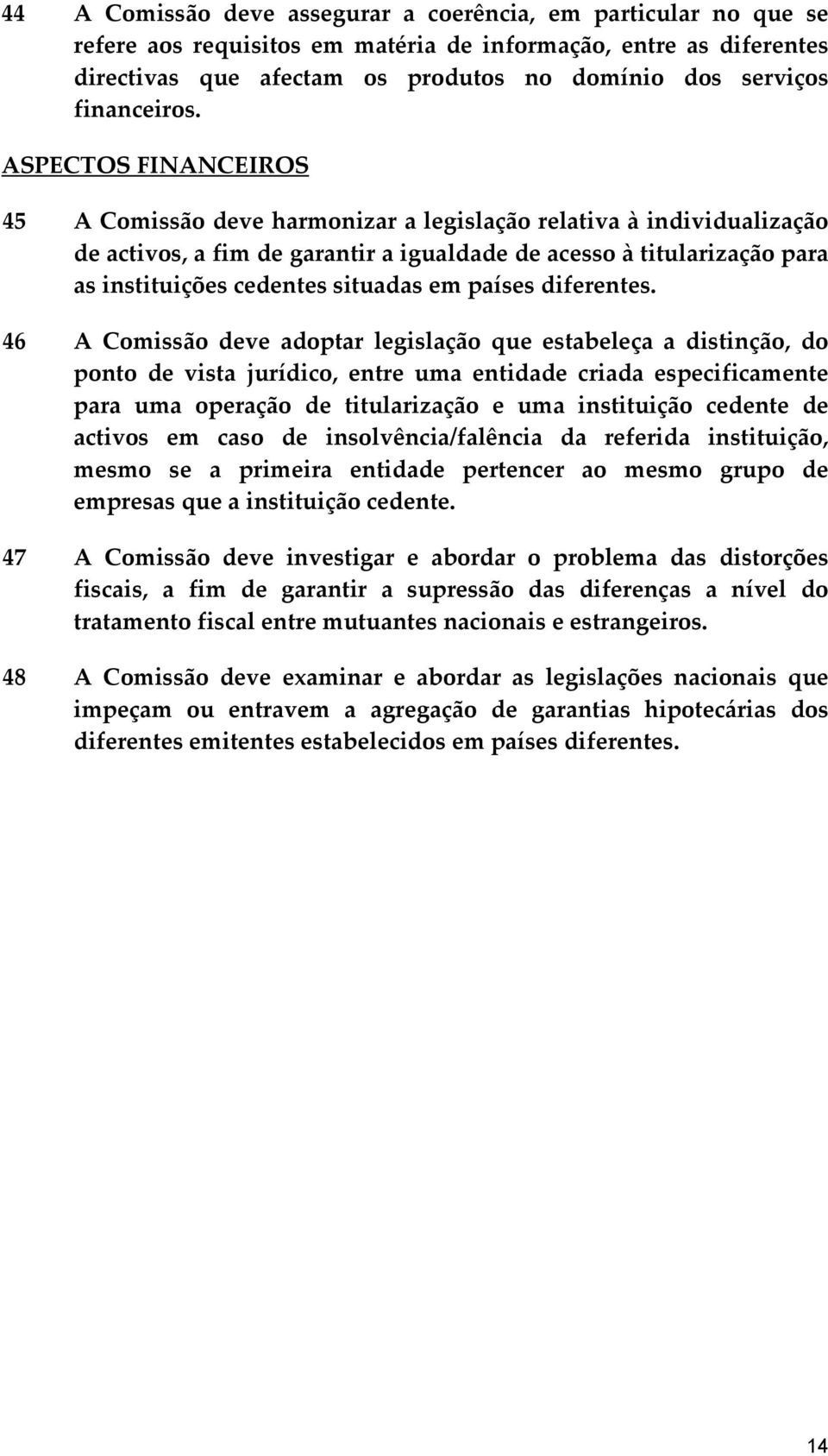 ASPECTOS FINANCEIROS 45 A Comissão deve harmonizar a legislação relativa à individualização de activos, a fim de garantir a igualdade de acesso à titularização para as instituições cedentes situadas