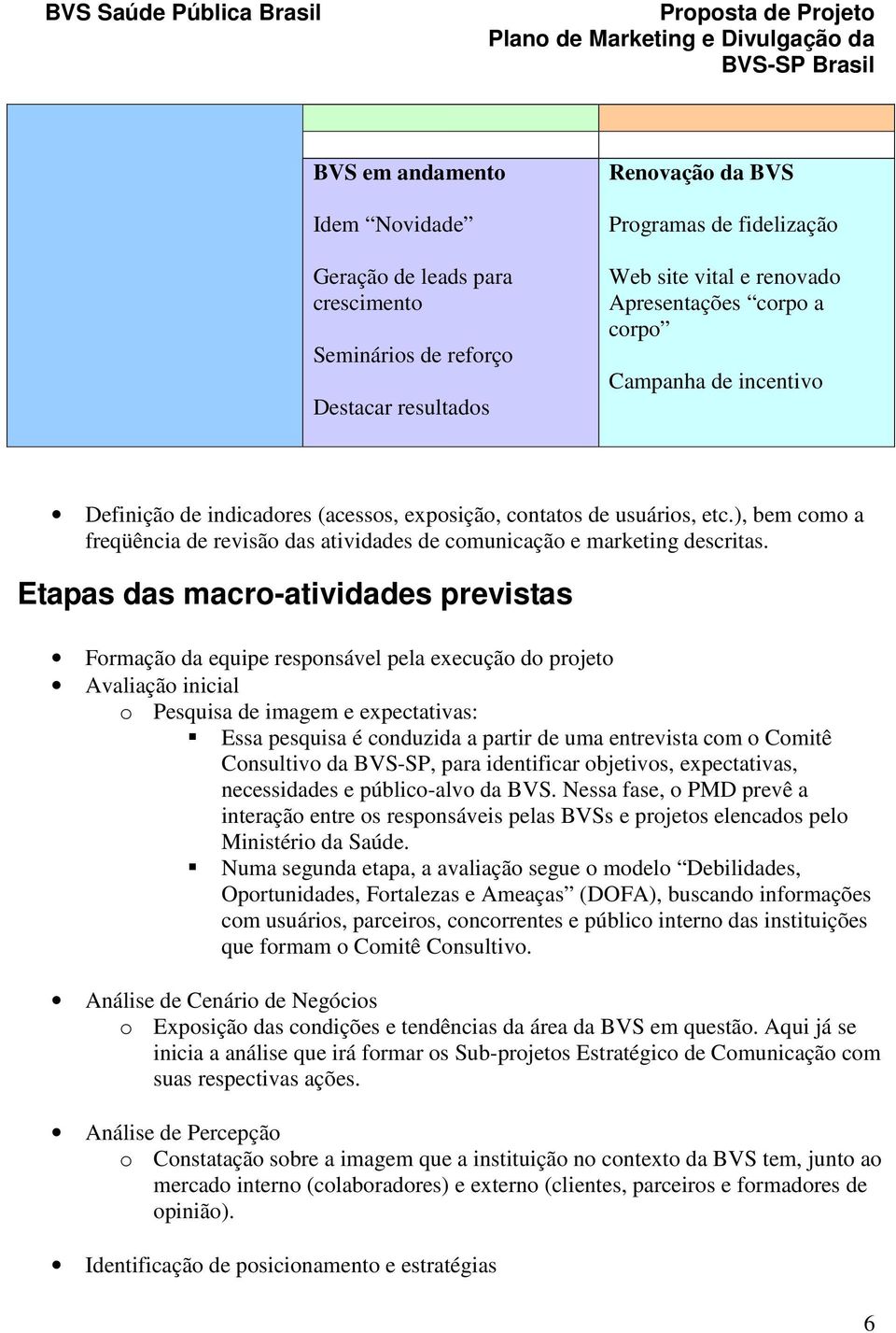 Etapas das macro-atividades previstas Formação da equipe responsável pela eecução do projeto Avaliação inicial o Pesquisa de imagem e epectativas: Essa pesquisa é conduzida a partir de uma entrevista