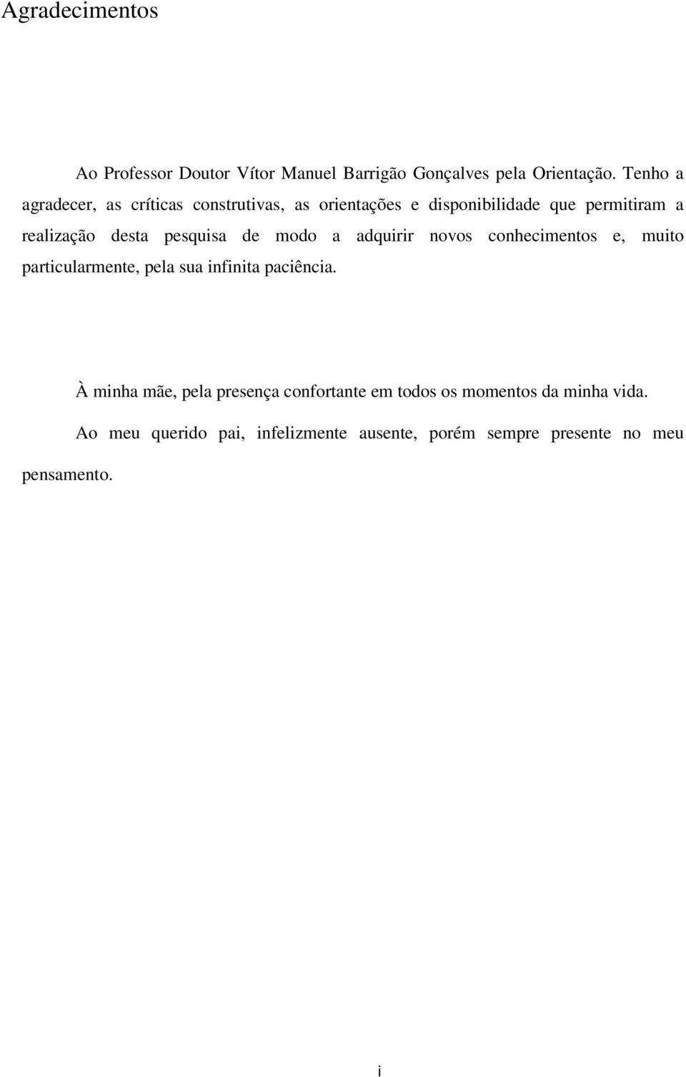 pesquisa de modo a adquirir novos conhecimentos e, muito particularmente, pela sua infinita paciência. pensamento.