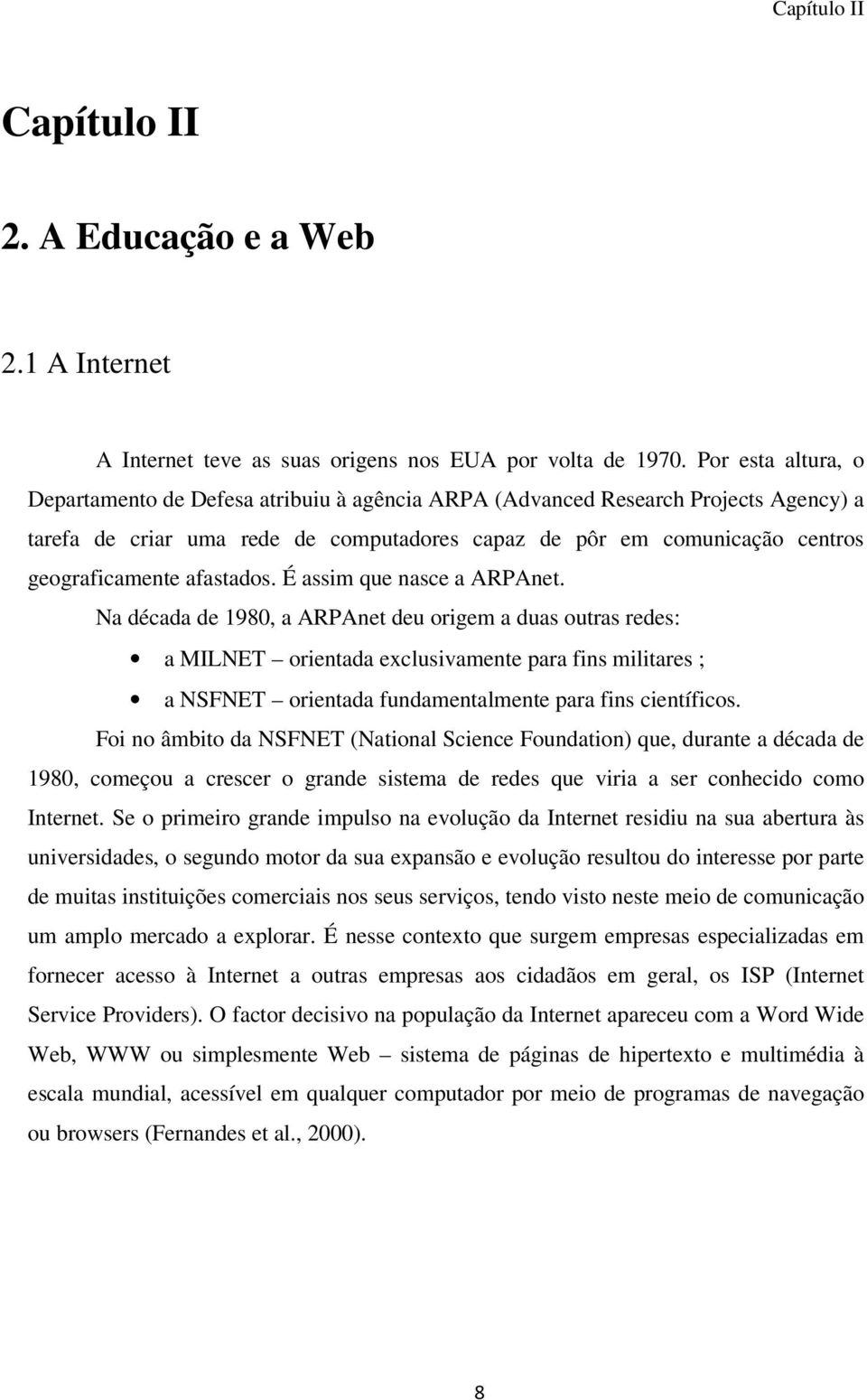 afastados. É assim que nasce a ARPAnet.