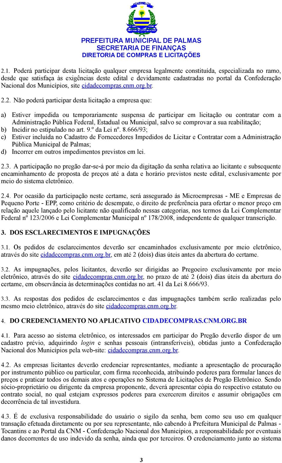 2. Não poderá participar desta licitação a empresa que: a) Estiver impedida ou temporariamente suspensa de participar em licitação ou contratar com a Administração Pública Federal, Estadual ou