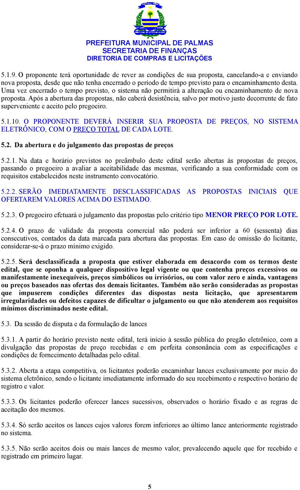 Uma vez encerrado o tempo previsto, o sistema não permitirá a alteração ou encaminhamento de nova proposta.