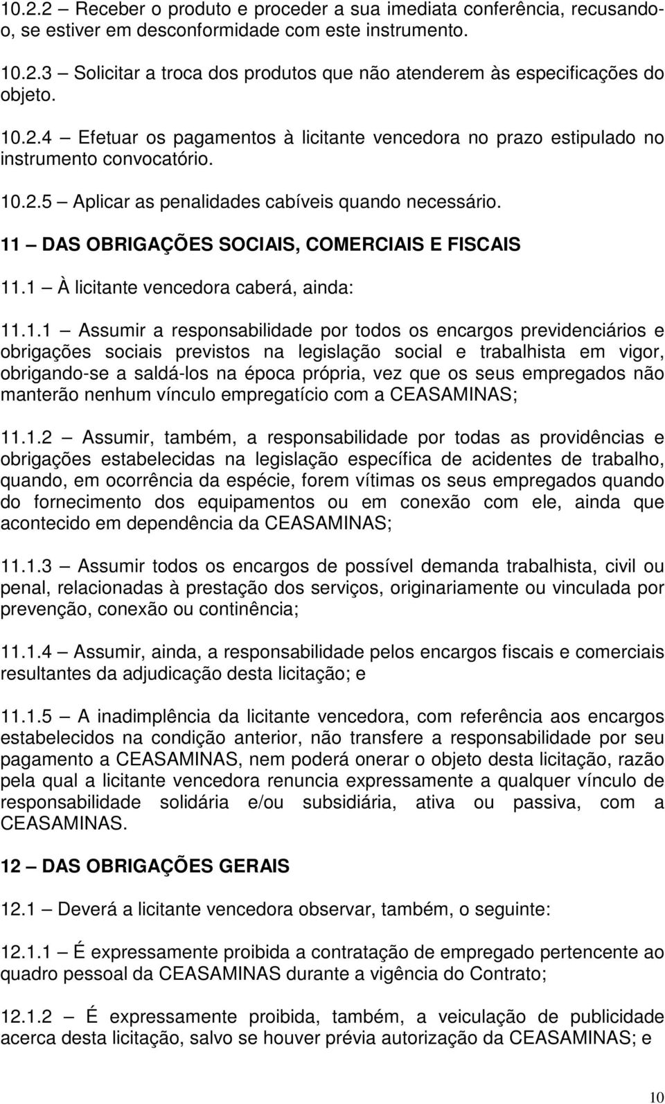 11 DAS OBRIGAÇÕES SOCIAIS, COMERCIAIS E FISCAIS 11.1 À licitante vencedora caberá, ainda: 11.1.1 Assumir a responsabilidade por todos os encargos previdenciários e obrigações sociais previstos na