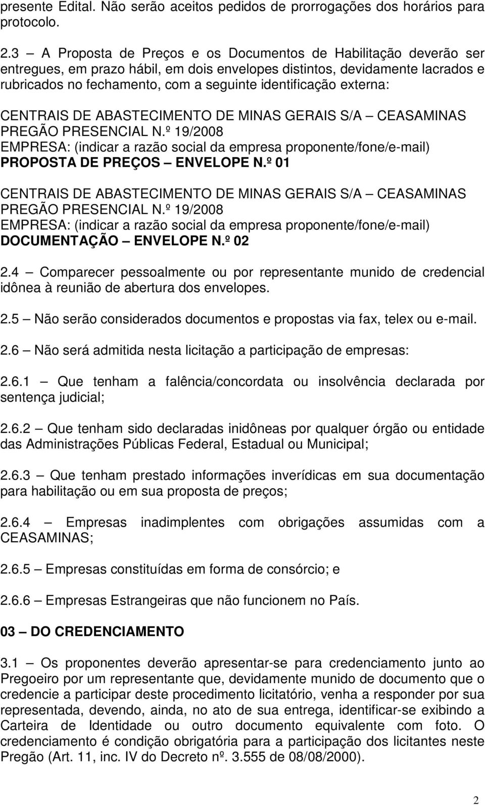 externa: CENTRAIS DE ABASTECIMENTO DE MINAS GERAIS S/A CEASAMINAS PREGÃO PRESENCIAL N.º 19/2008 EMPRESA: (indicar a razão social da empresa proponente/fone/e-mail) PROPOSTA DE PREÇOS ENVELOPE N.