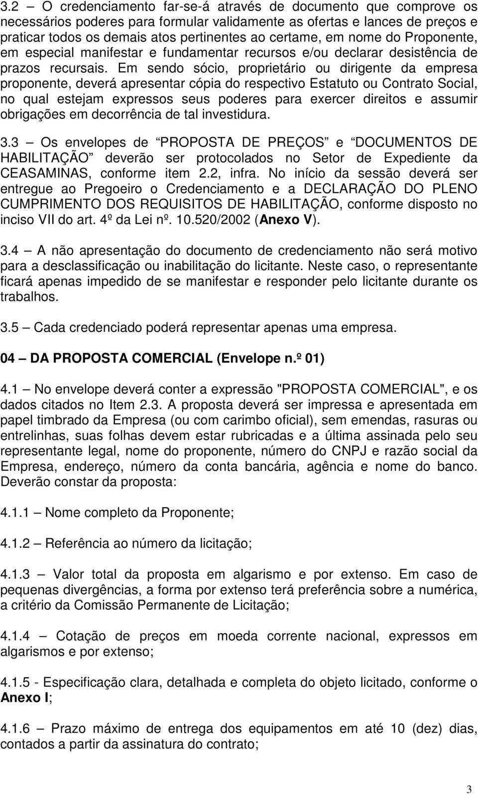 Em sendo sócio, proprietário ou dirigente da empresa proponente, deverá apresentar cópia do respectivo Estatuto ou Contrato Social, no qual estejam expressos seus poderes para exercer direitos e