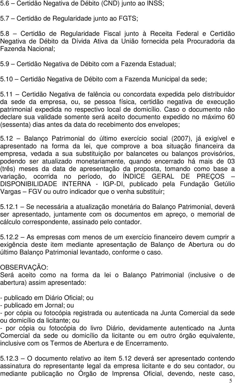 9 Certidão Negativa de Débito com a Fazenda Estadual; 5.10 Certidão Negativa de Débito com a Fazenda Municipal da sede; 5.