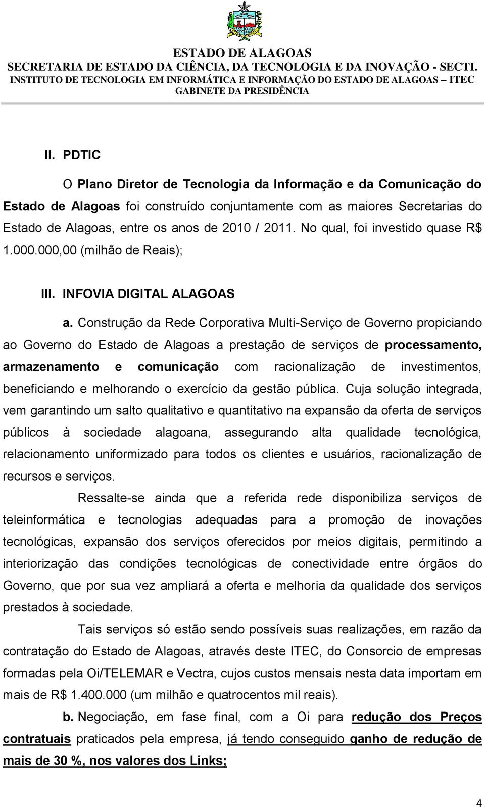 Construção da Rede Corporativa Multi-Serviço de Governo propiciando ao Governo do Estado de Alagoas a prestação de serviços de processamento, armazenamento e comunicação com racionalização de