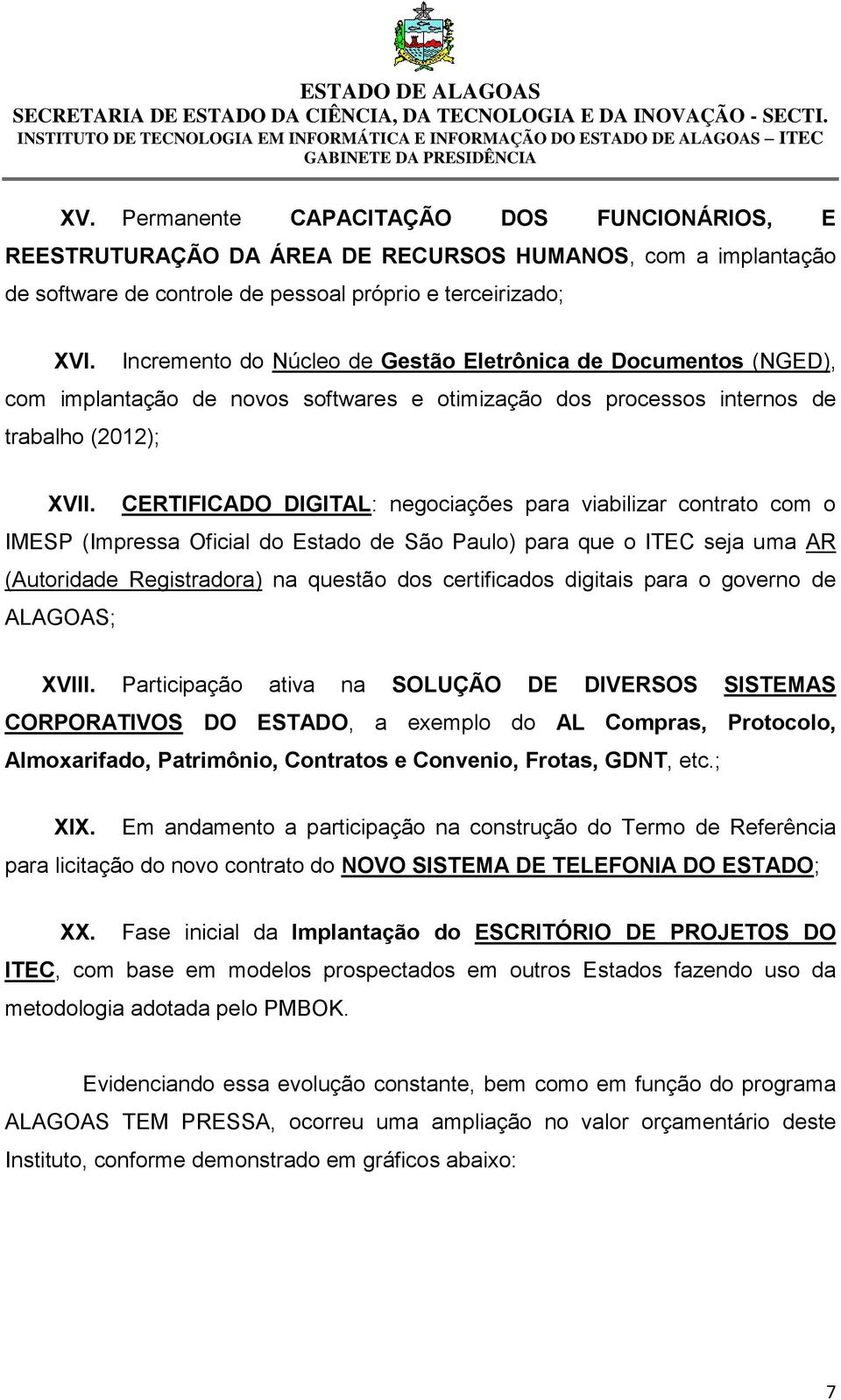 CERTIFICADO DIGITAL: negociações para viabilizar contrato com o IMESP (Impressa Oficial do Estado de São Paulo) para que o ITEC seja uma AR (Autoridade Registradora) na questão dos certificados