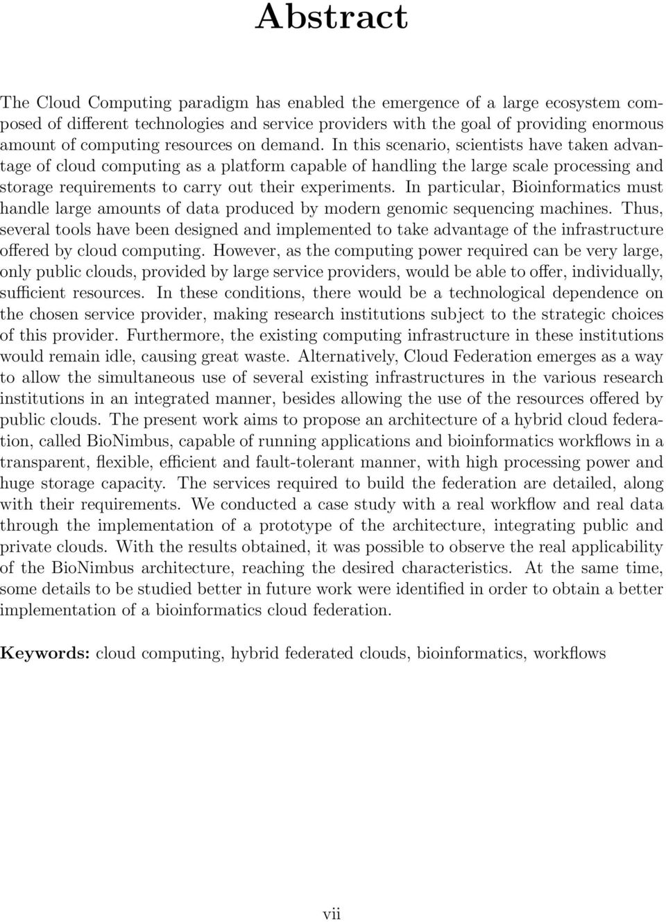 In this scenario, scientists have taken advantage of cloud computing as a platform capable of handling the large scale processing and storage requirements to carry out their experiments.